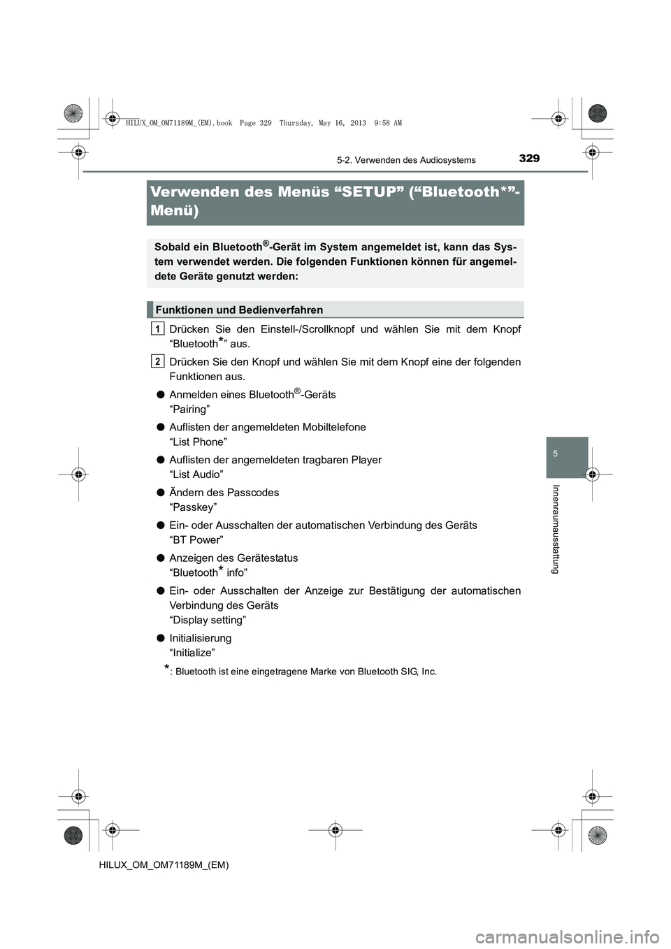 TOYOTA HILUX 2014 Betriebsanleitungen (in German) 329
5
5-2. Verwenden des Audiosystems
Innenraumausstattung
HILUX_OM_OM71189M_(EM)
Verwenden des Menüs “SETUP” (“Bluetooth*”-
Menü)
Drücken Sie den Einstell-/Scrollknopf und wählen Sie mit TOYOTA HILUX 2014 Betriebsanleitungen (in German) 329
5
5-2. Verwenden des Audiosystems
Innenraumausstattung
HILUX_OM_OM71189M_(EM)
Verwenden des Menüs “SETUP” (“Bluetooth*”-
Menü)
Drücken Sie den Einstell-/Scrollknopf und wählen Sie mit