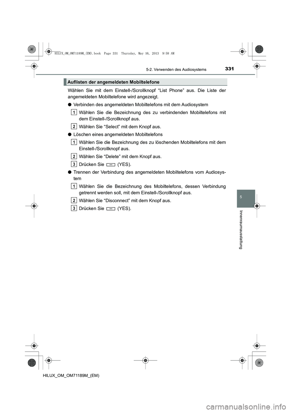 TOYOTA HILUX 2014  Betriebsanleitungen (in German) 3315-2. Verwenden des Audiosystems
5
Innenraumausstattung
HILUX_OM_OM71189M_(EM)
Wählen Sie mit dem Einstell-/Scrollknopf “List Phone” aus. Die Liste der
angemeldeten Mobiltelefone wird angezeigt