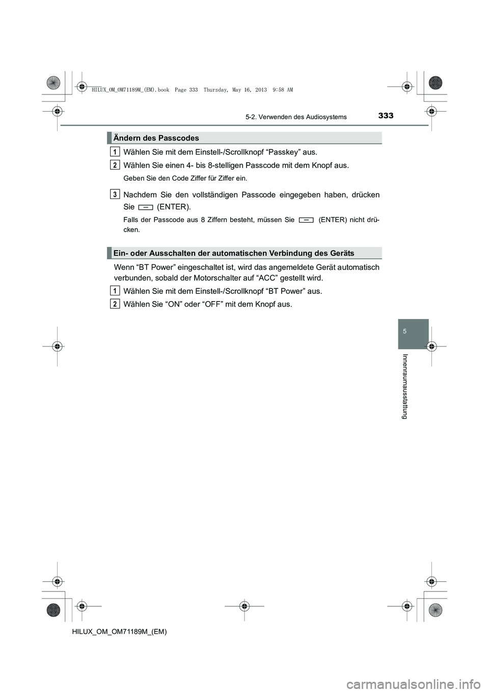 TOYOTA HILUX 2014  Betriebsanleitungen (in German) 3335-2. Verwenden des Audiosystems
5
Innenraumausstattung
HILUX_OM_OM71189M_(EM)
Wählen Sie mit dem Einstell-/Scrollknopf “Passkey” aus.
Wählen Sie einen 4- bis 8-stelligen Passcode mit dem Knop