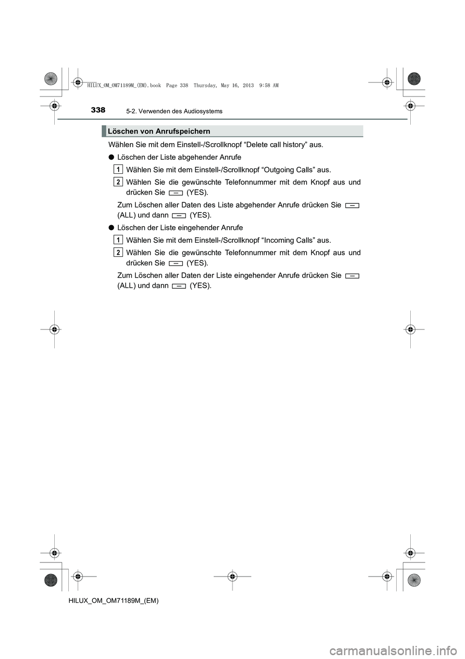 TOYOTA HILUX 2014  Betriebsanleitungen (in German) 3385-2. Verwenden des Audiosystems
HILUX_OM_OM71189M_(EM)
Wählen Sie mit dem Einstell-/Scrollknopf “Delete call history” aus.
●Löschen der Liste abgehender Anrufe
Wählen Sie mit dem Einstell-