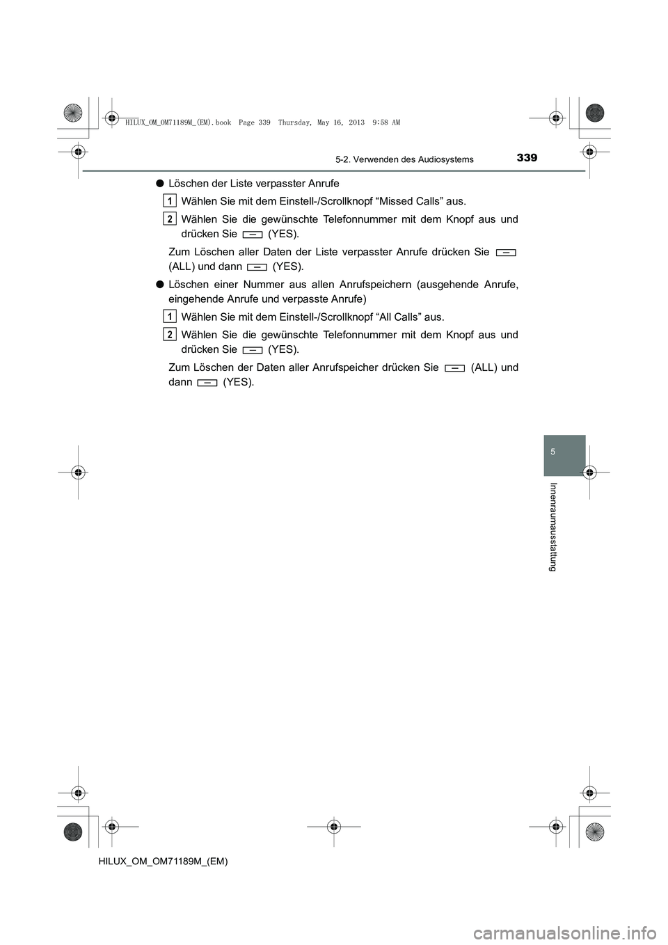 TOYOTA HILUX 2014  Betriebsanleitungen (in German) 3395-2. Verwenden des Audiosystems
5
Innenraumausstattung
HILUX_OM_OM71189M_(EM)
●Löschen der Liste verpasster Anrufe
Wählen Sie mit dem Einstell-/Scrollknopf “Missed Calls” aus.
Wählen Sie d