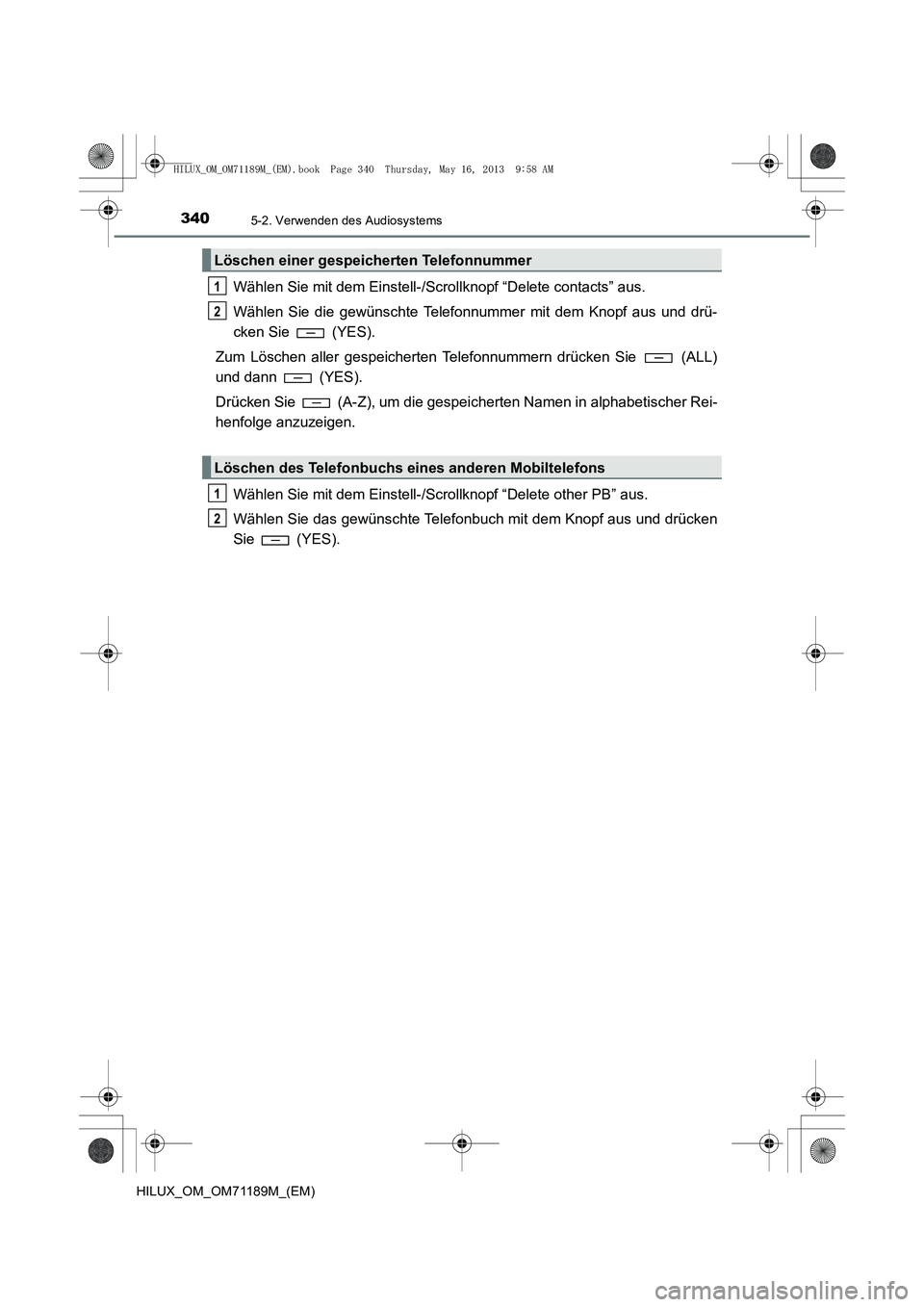 TOYOTA HILUX 2014  Betriebsanleitungen (in German) 3405-2. Verwenden des Audiosystems
HILUX_OM_OM71189M_(EM)
Wählen Sie mit dem Einstell-/Scrollknopf “Delete contacts” aus.
Wählen Sie die gewünschte Telefonnummer mit dem Knopf aus und drü-
cke