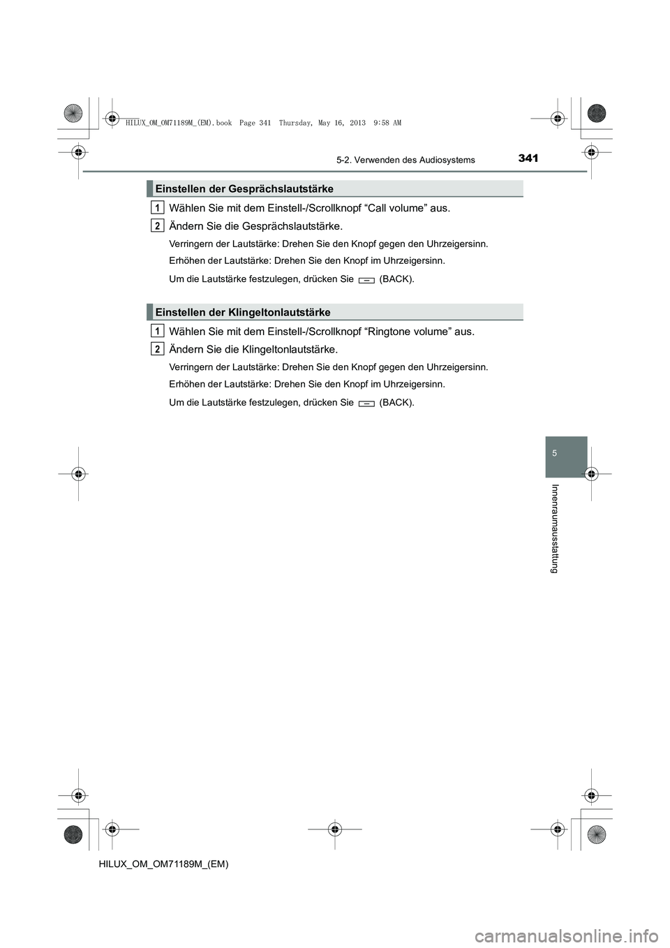 TOYOTA HILUX 2014  Betriebsanleitungen (in German) 3415-2. Verwenden des Audiosystems
5
Innenraumausstattung
HILUX_OM_OM71189M_(EM)
Wählen Sie mit dem Einstell-/Scrollknopf “Call volume” aus.
Ändern Sie die Gesprächslautstärke.
Verringern der 