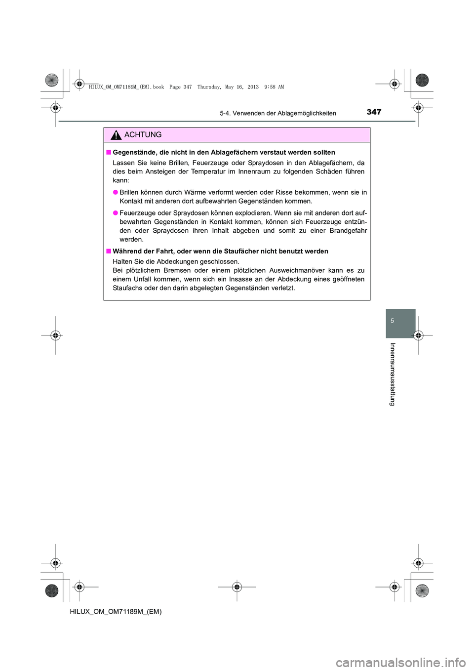 TOYOTA HILUX 2014 Betriebsanleitungen (in German) 3475-4. Verwenden der Ablagemöglichkeiten
5
Innenraumausstattung
HILUX_OM_OM71189M_(EM)
ACHTUNG
■Gegenstände, die nicht in den Ablagefächern verstaut werden sollten
Lassen Sie keine Brillen, Feue TOYOTA HILUX 2014 Betriebsanleitungen (in German) 3475-4. Verwenden der Ablagemöglichkeiten
5
Innenraumausstattung
HILUX_OM_OM71189M_(EM)
ACHTUNG
■Gegenstände, die nicht in den Ablagefächern verstaut werden sollten
Lassen Sie keine Brillen, Feue