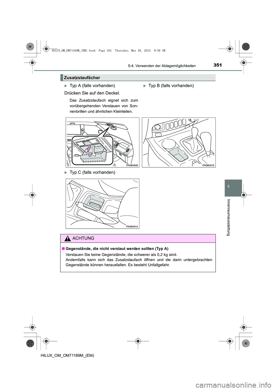 TOYOTA HILUX 2014  Betriebsanleitungen (in German) 3515-4. Verwenden der Ablagemöglichkeiten
5
Innenraumausstattung
HILUX_OM_OM71189M_(EM)
Zusatzstaufächer
�XTyp A (falls vorhanden)
Drücken Sie auf den Deckel.
Das Zusatzstaufach eignet sich zum
vor