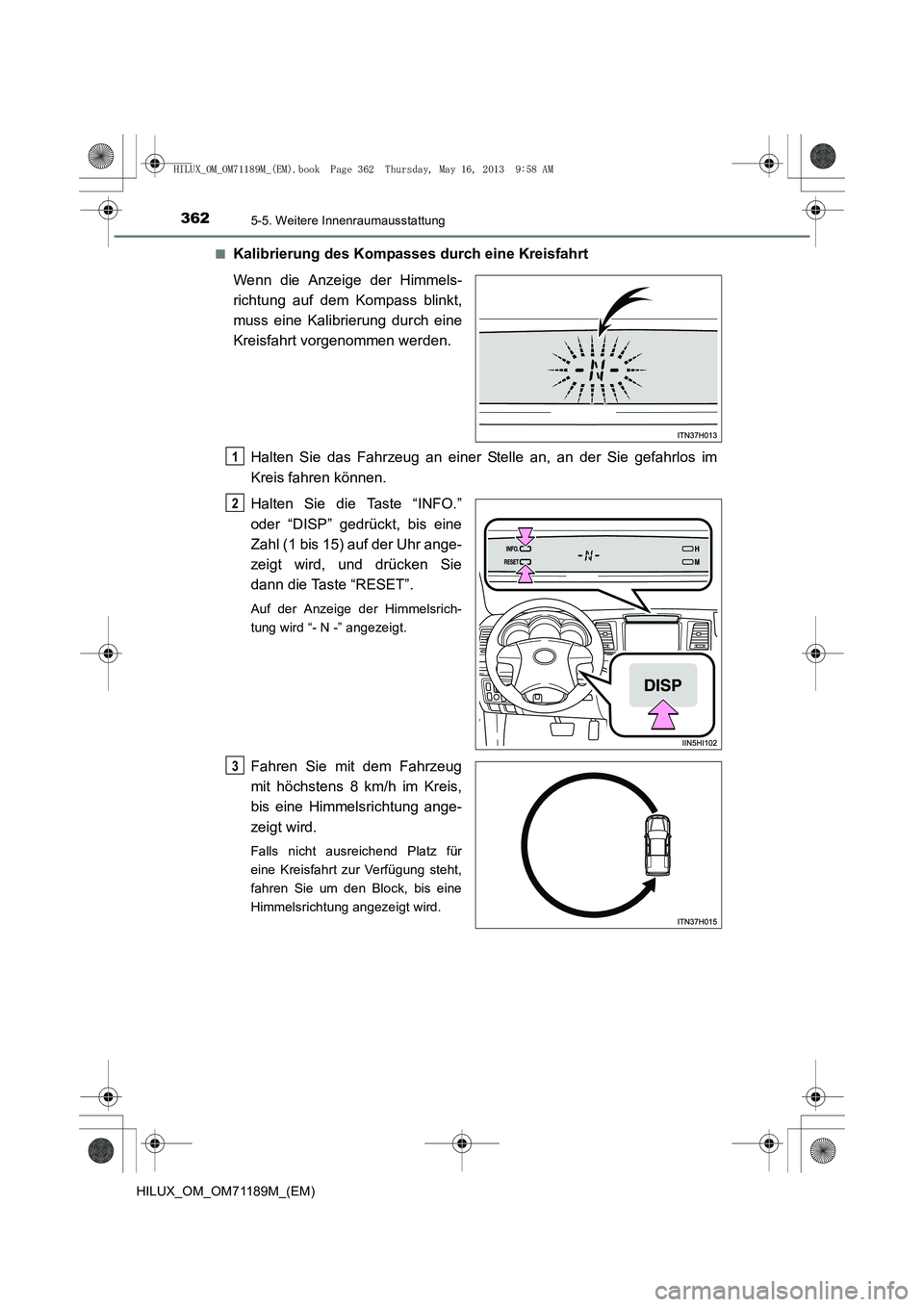 TOYOTA HILUX 2014  Betriebsanleitungen (in German) 3625-5. Weitere Innenraumausstattung
HILUX_OM_OM71189M_(EM)■
Kalibrierung des Kompasses durch eine Kreisfahrt
Wenn die Anzeige der Himmels-
richtung auf dem Kompass blinkt,
muss eine Kalibrierung du