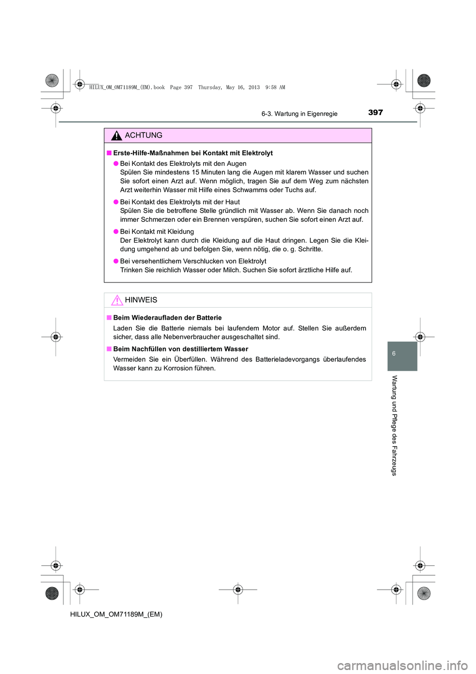 TOYOTA HILUX 2014 Betriebsanleitungen (in German) 3976-3. Wartung in Eigenregie
6
Wartung und Pflege des Fahrzeugs
HILUX_OM_OM71189M_(EM)
ACHTUNG
■Erste-Hilfe-Maßnahmen bei Kontakt mit Elektrolyt
●Bei Kontakt des Elektrolyts mit den Augen
Spül TOYOTA HILUX 2014 Betriebsanleitungen (in German) 3976-3. Wartung in Eigenregie
6
Wartung und Pflege des Fahrzeugs
HILUX_OM_OM71189M_(EM)
ACHTUNG
■Erste-Hilfe-Maßnahmen bei Kontakt mit Elektrolyt
●Bei Kontakt des Elektrolyts mit den Augen
Spül