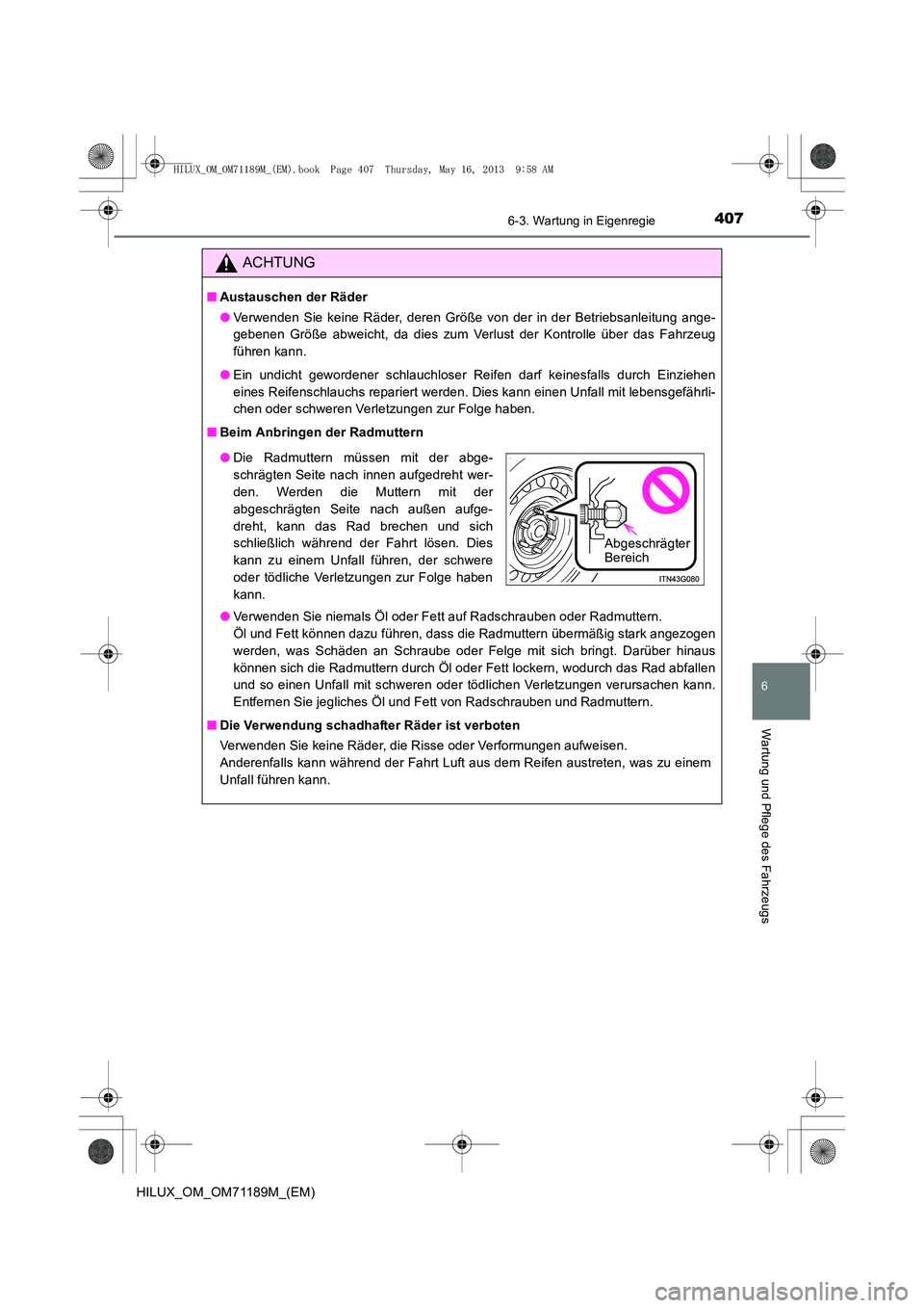 TOYOTA HILUX 2014  Betriebsanleitungen (in German) 4076-3. Wartung in Eigenregie
6
Wartung und Pflege des Fahrzeugs
HILUX_OM_OM71189M_(EM)
ACHTUNG
■Austauschen der Räder
●Verwenden Sie keine Räder, deren Größe von der in der Betriebsanleitung 