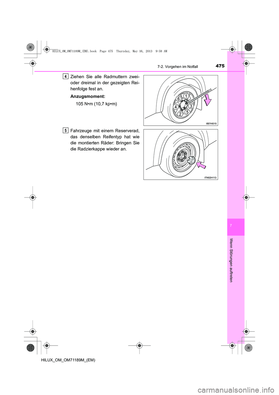 TOYOTA HILUX 2014  Betriebsanleitungen (in German) 4757-2. Vorgehen im Notfall
7
Wenn Störungen auftreten
HILUX_OM_OM71189M_(EM)
Ziehen Sie alle Radmuttern zwei-
oder dreimal in der gezeigten Rei-
henfolge fest an.
Anzugsmoment:105 N•m (10,7 kp•m