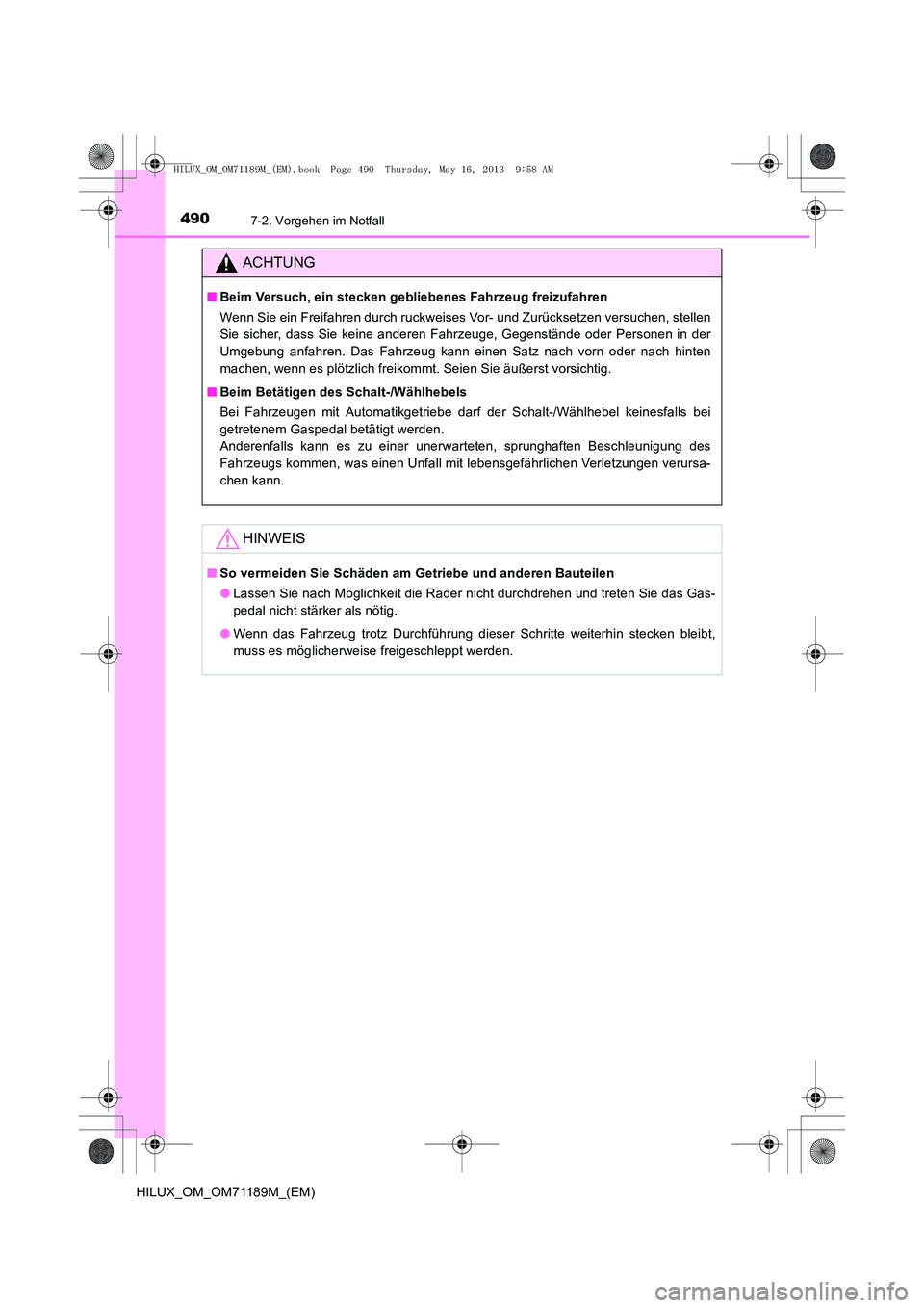 TOYOTA HILUX 2014 Betriebsanleitungen (in German) 4907-2. Vorgehen im Notfall
HILUX_OM_OM71189M_(EM)
ACHTUNG
■Beim Versuch, ein stecken gebliebenes Fahrzeug freizufahren
Wenn Sie ein Freifahren durch ruckweises Vor- und Zurücksetzen versuchen, ste TOYOTA HILUX 2014 Betriebsanleitungen (in German) 4907-2. Vorgehen im Notfall
HILUX_OM_OM71189M_(EM)
ACHTUNG
■Beim Versuch, ein stecken gebliebenes Fahrzeug freizufahren
Wenn Sie ein Freifahren durch ruckweises Vor- und Zurücksetzen versuchen, ste