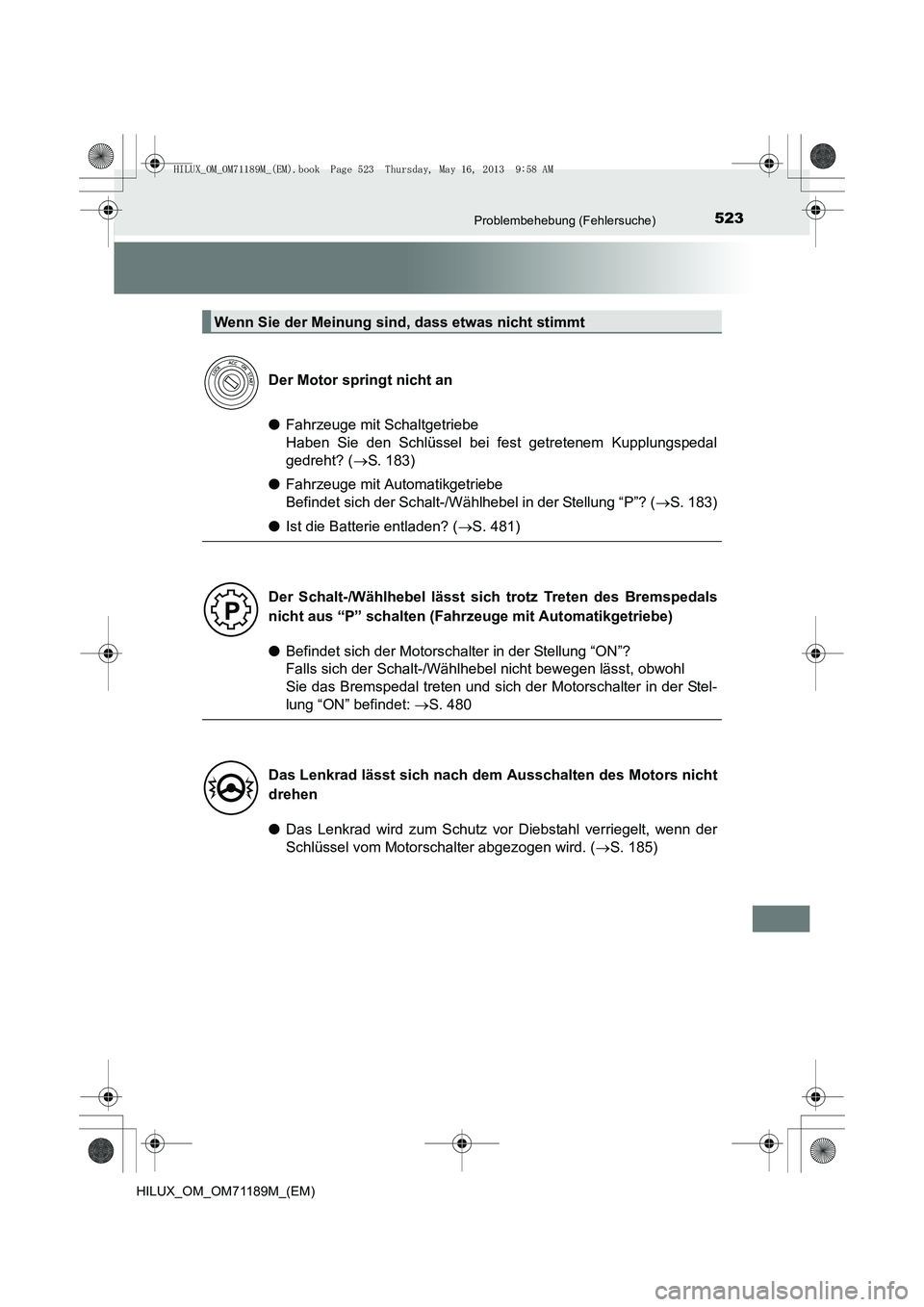 TOYOTA HILUX 2014  Betriebsanleitungen (in German) 523Problembehebung (Fehlersuche)
HILUX_OM_OM71189M_(EM)
●Fahrzeuge mit Schaltgetriebe 
Haben Sie den Schlüssel bei fest getretenem Kupplungspedal
gedreht? ( →S. 183)
● Fahrzeuge mit Automatikge