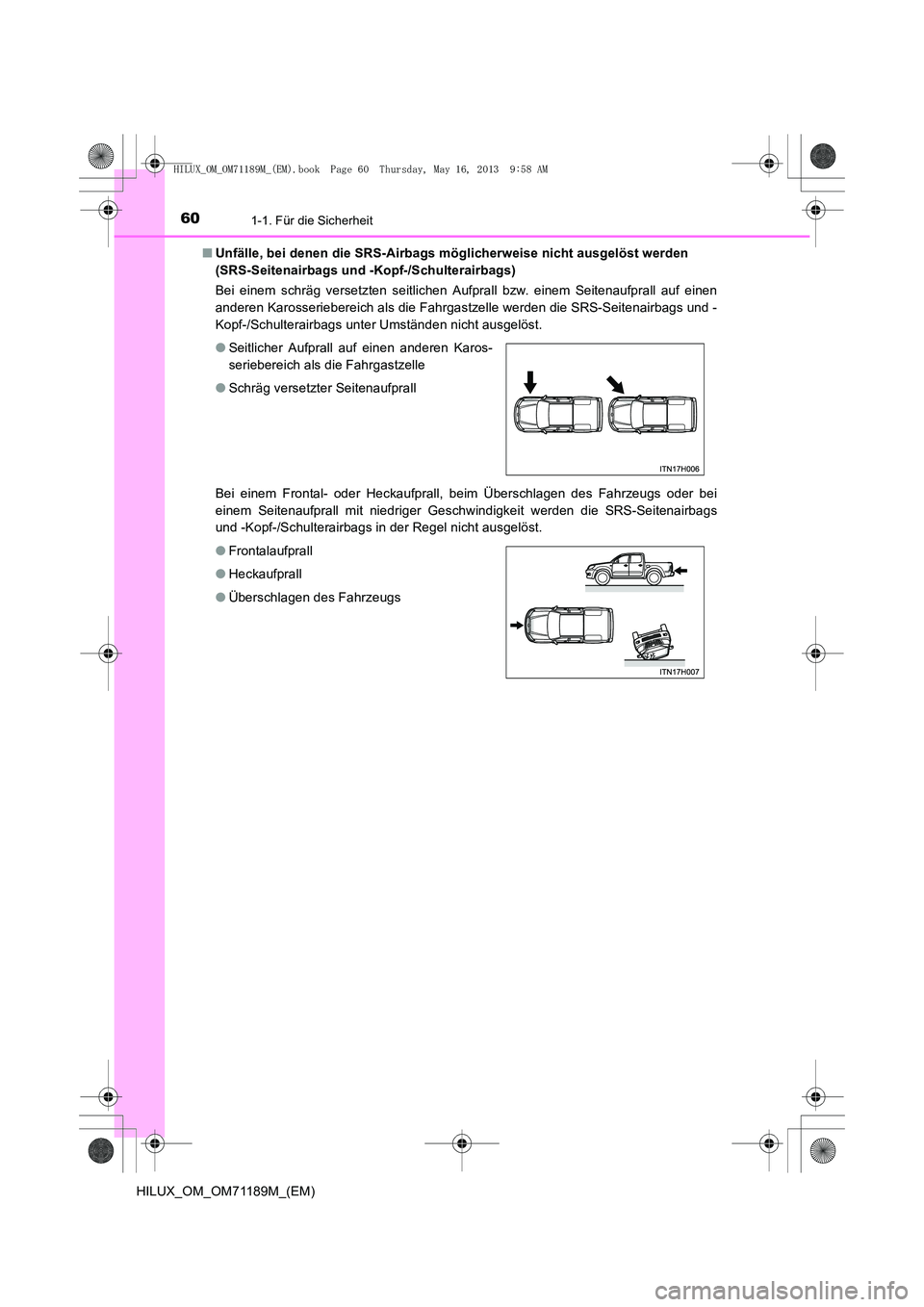 TOYOTA HILUX 2014  Betriebsanleitungen (in German) 601-1. Für die Sicherheit
HILUX_OM_OM71189M_(EM)■
Unfälle, bei denen die SRS-Airbags mögl icherweise nicht ausgelöst werden 
(SRS-Seitenairbags und -Kopf-/Schulterairbags)
Bei einem schräg vers