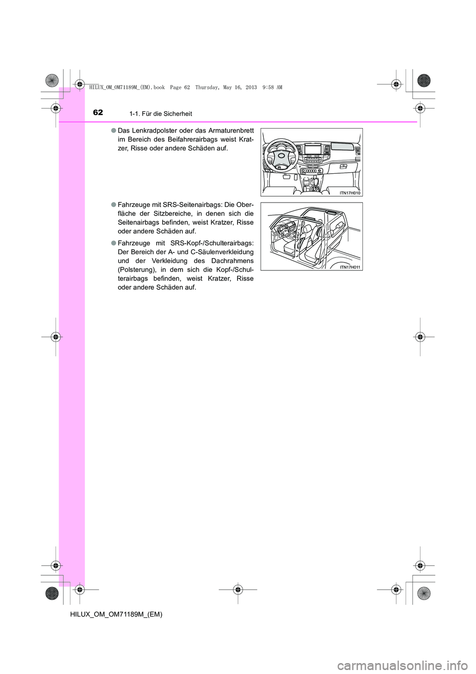 TOYOTA HILUX 2014  Betriebsanleitungen (in German) 621-1. Für die Sicherheit
HILUX_OM_OM71189M_(EM)●
Das Lenkradpolster oder das Armaturenbrett
im Bereich des Beifahrerairbags weist Krat-
zer, Risse oder andere Schäden auf.
● Fahrzeuge mit SRS-S