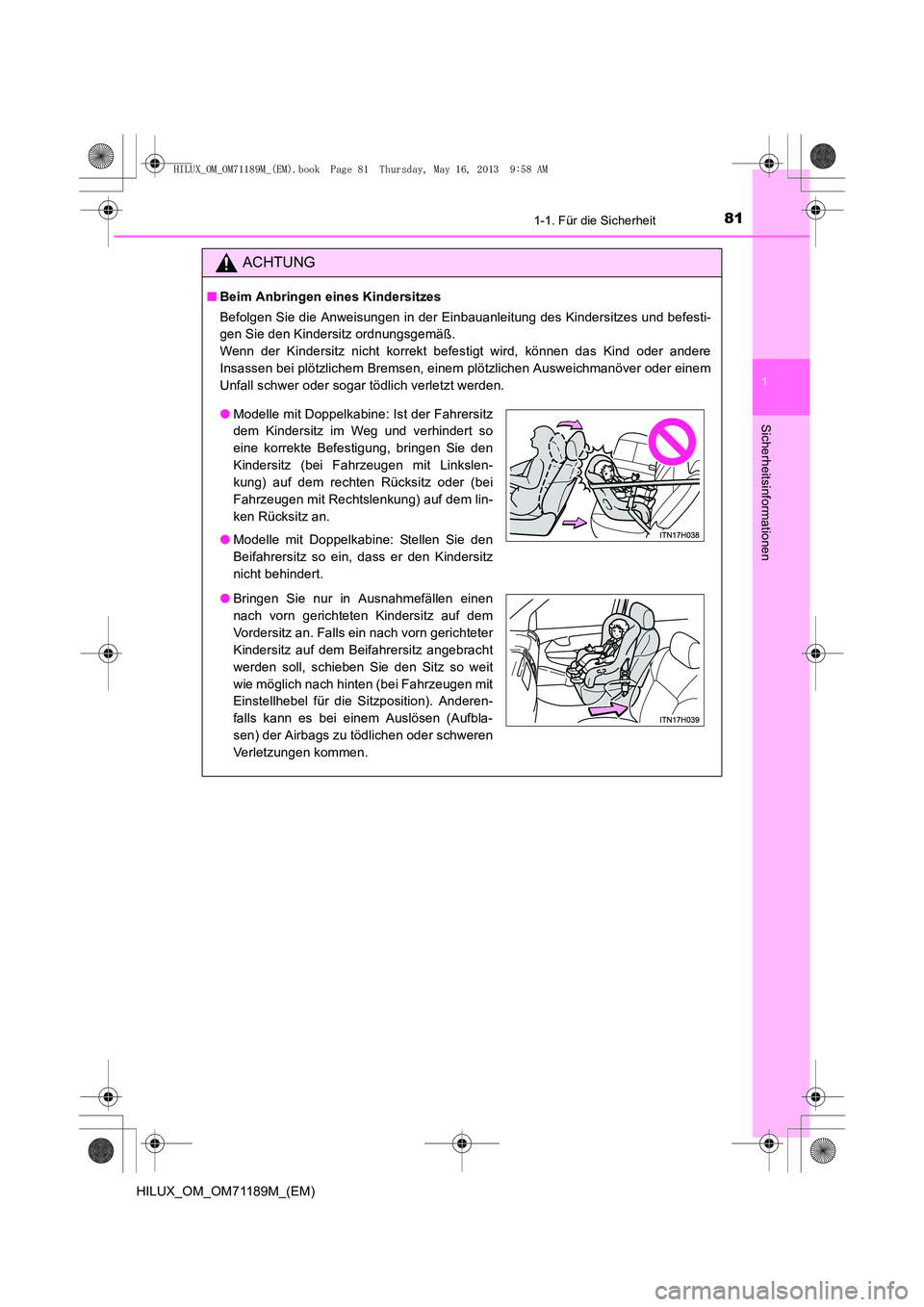 TOYOTA HILUX 2014 Betriebsanleitungen (in German) 811-1. Für die Sicherheit
1
HILUX_OM_OM71189M_(EM)
Sicherheitsinformationen
ACHTUNG
■Beim Anbringen eines Kindersitzes
Befolgen Sie die Anweisungen in der Einbauanleitung des Kindersitzes und befes TOYOTA HILUX 2014 Betriebsanleitungen (in German) 811-1. Für die Sicherheit
1
HILUX_OM_OM71189M_(EM)
Sicherheitsinformationen
ACHTUNG
■Beim Anbringen eines Kindersitzes
Befolgen Sie die Anweisungen in der Einbauanleitung des Kindersitzes und befes