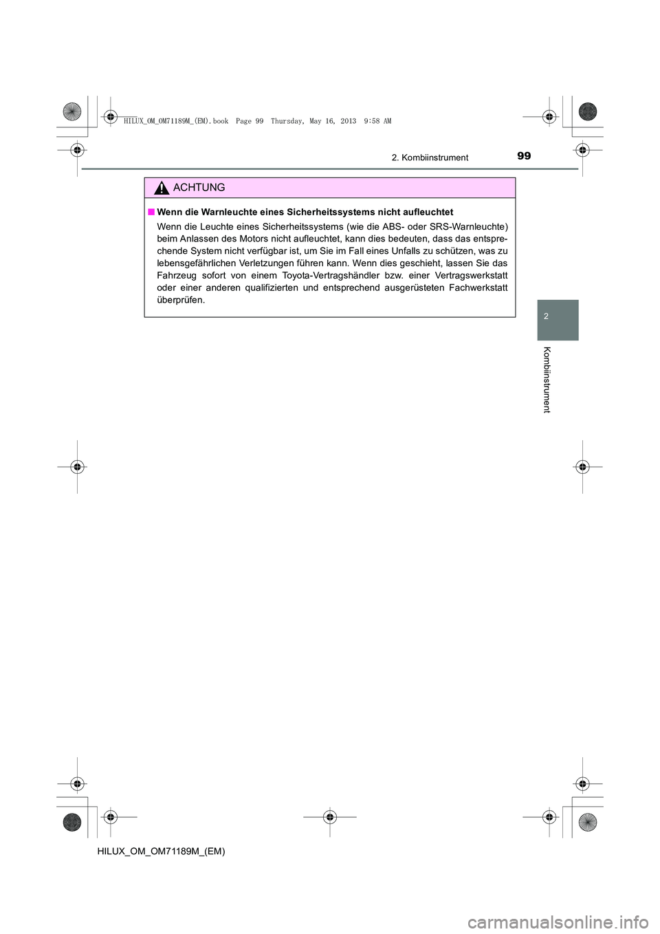 TOYOTA HILUX 2014  Betriebsanleitungen (in German) 992. Kombiinstrument
2
Kombiinstrument
HILUX_OM_OM71189M_(EM)
ACHTUNG
■Wenn die Warnleuchte eines Sicherheitssystems nicht aufleuchtet
Wenn die Leuchte eines Sicherheitssystem s (wie die ABS- oder S