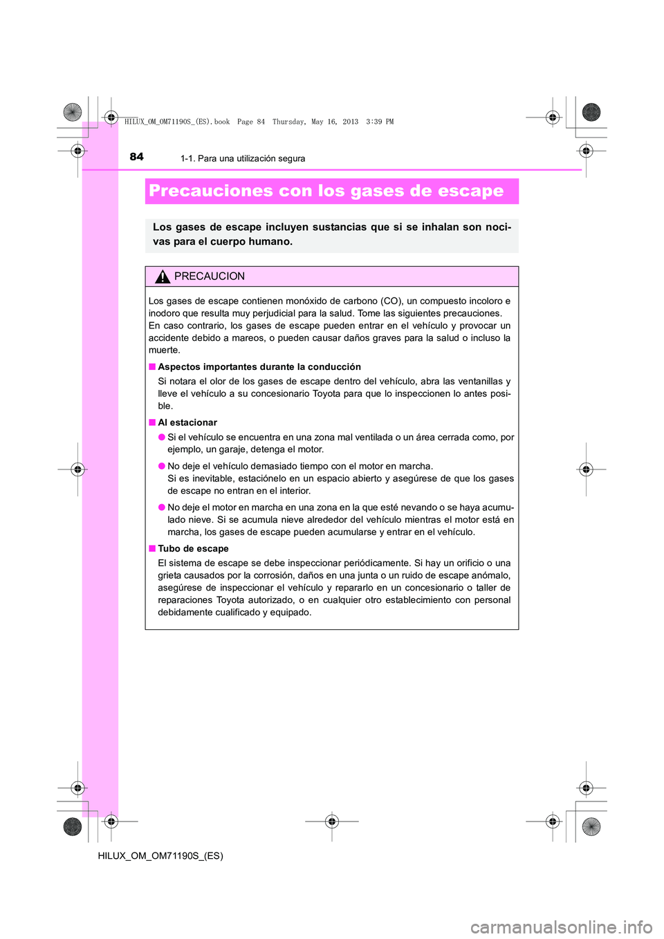 TOYOTA HILUX 2014 Manuale de Empleo (in Spanish) 841-1. Para una utilización segura
HILUX_OM_OM71190S_(ES)
Precauciones con los gases de escape
Los gases de escape incluyen sustancias que si se inhalan son noci-
vas para el cuerpo humano.
PRECAUCIO TOYOTA HILUX 2014 Manuale de Empleo (in Spanish) 841-1. Para una utilización segura
HILUX_OM_OM71190S_(ES)
Precauciones con los gases de escape
Los gases de escape incluyen sustancias que si se inhalan son noci-
vas para el cuerpo humano.
PRECAUCIO