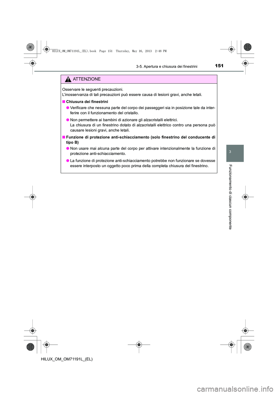 TOYOTA HILUX 2014  Manuale duso (in Italian) 1513-5. Apertura e chiusura dei finestrini
3
Funzionamento di ciascun componente
HILUX_OM_OM71191L_(EL)
ATTENZIONE
Osservare le seguenti precauzioni. 
L’inosservanza di tali precauzioni può essere 