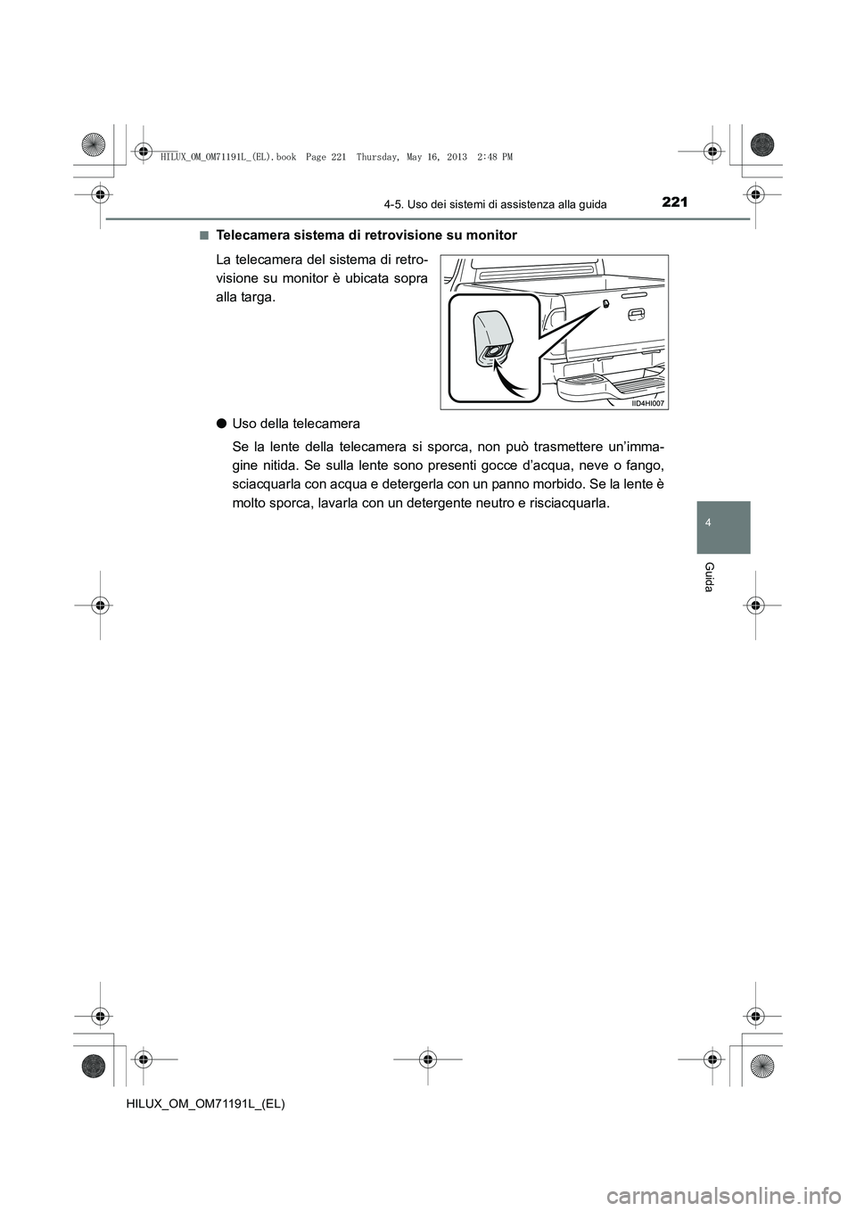 TOYOTA HILUX 2014  Manuale duso (in Italian) 2214-5. Uso dei sistemi di assistenza alla guida
4
Guida
HILUX_OM_OM71191L_(EL)■
Telecamera sistema di retrovisione su monitor
La telecamera del sistema di retro-
visione su monitor è ubicata sopra