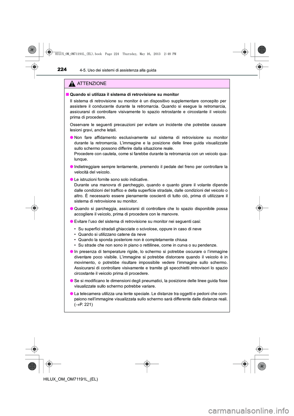 TOYOTA HILUX 2014  Manuale duso (in Italian) 2244-5. Uso dei sistemi di assistenza alla guida
HILUX_OM_OM71191L_(EL)
ATTENZIONE
■Quando si utilizza il sistema di retrovisione su monitor 
Il sistema di retrovisione su monitor è un dispositivo 