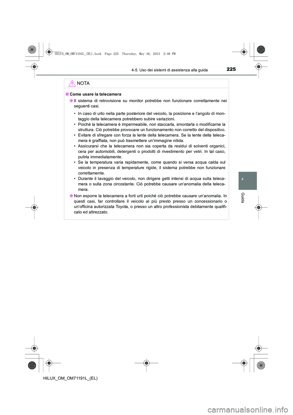 TOYOTA HILUX 2014  Manuale duso (in Italian) 2254-5. Uso dei sistemi di assistenza alla guida
4
Guida
HILUX_OM_OM71191L_(EL)
NOTA
■Come usare la telecamera
●Il sistema di retrovisione su monitor potrebbe non funzionare correttamente nei
segu