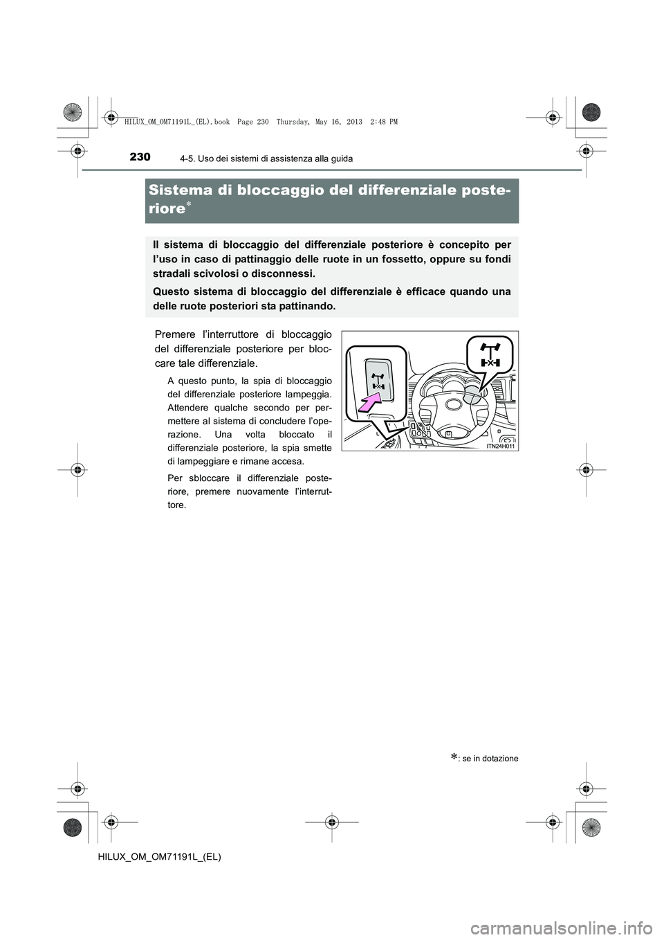TOYOTA HILUX 2014  Manuale duso (in Italian) 2304-5. Uso dei sistemi di assistenza alla guida
HILUX_OM_OM71191L_(EL)
Sistema di bloccaggio del differenziale poste-
riore
∗
Premere l’interruttore di bloccaggio
del differenziale posteriore per