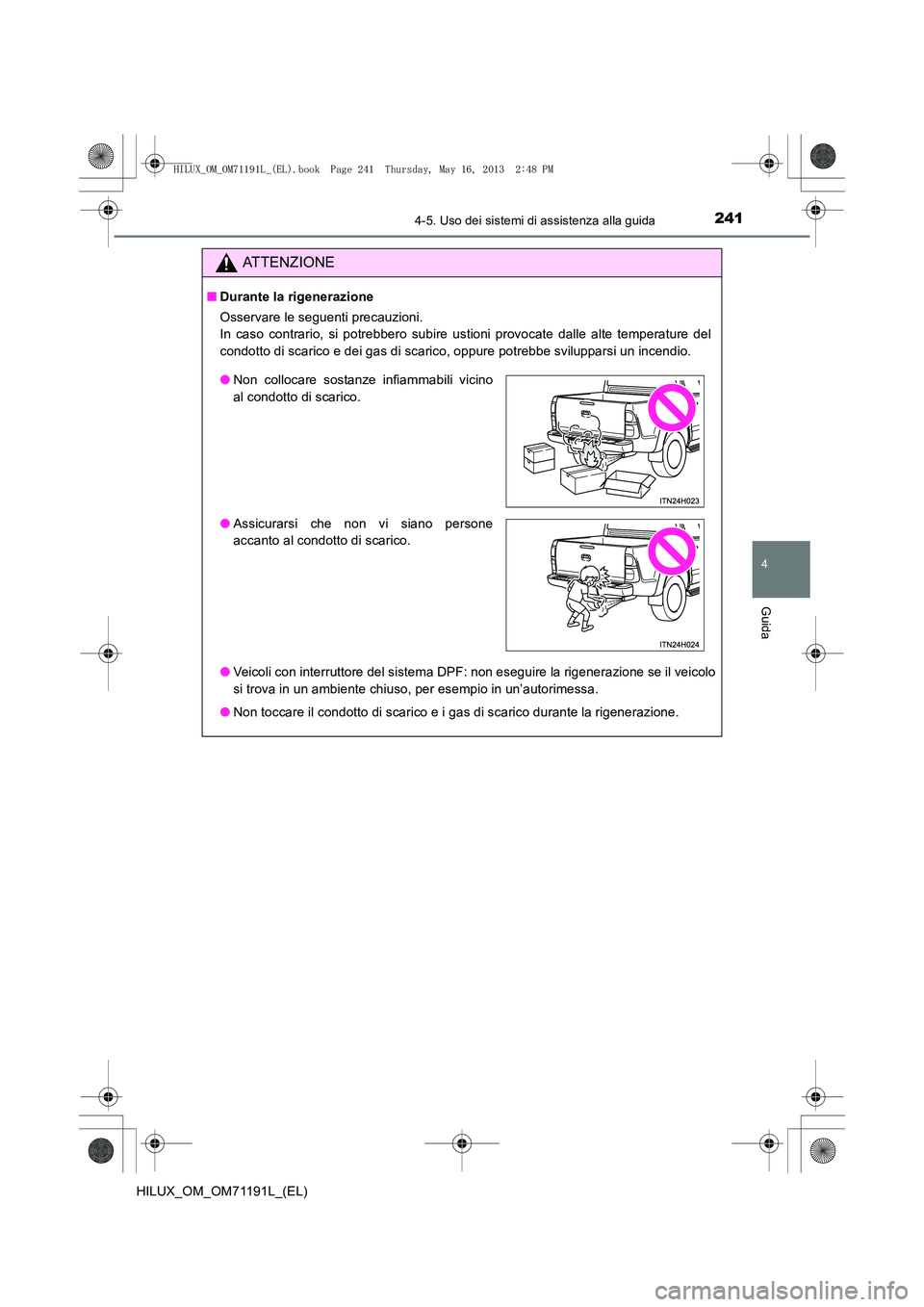 TOYOTA HILUX 2014  Manuale duso (in Italian) 2414-5. Uso dei sistemi di assistenza alla guida
4
Guida
HILUX_OM_OM71191L_(EL)
ATTENZIONE
■Durante la rigenerazione
Osservare le seguenti precauzioni. 
In caso contrario, si potrebbero subire ustio