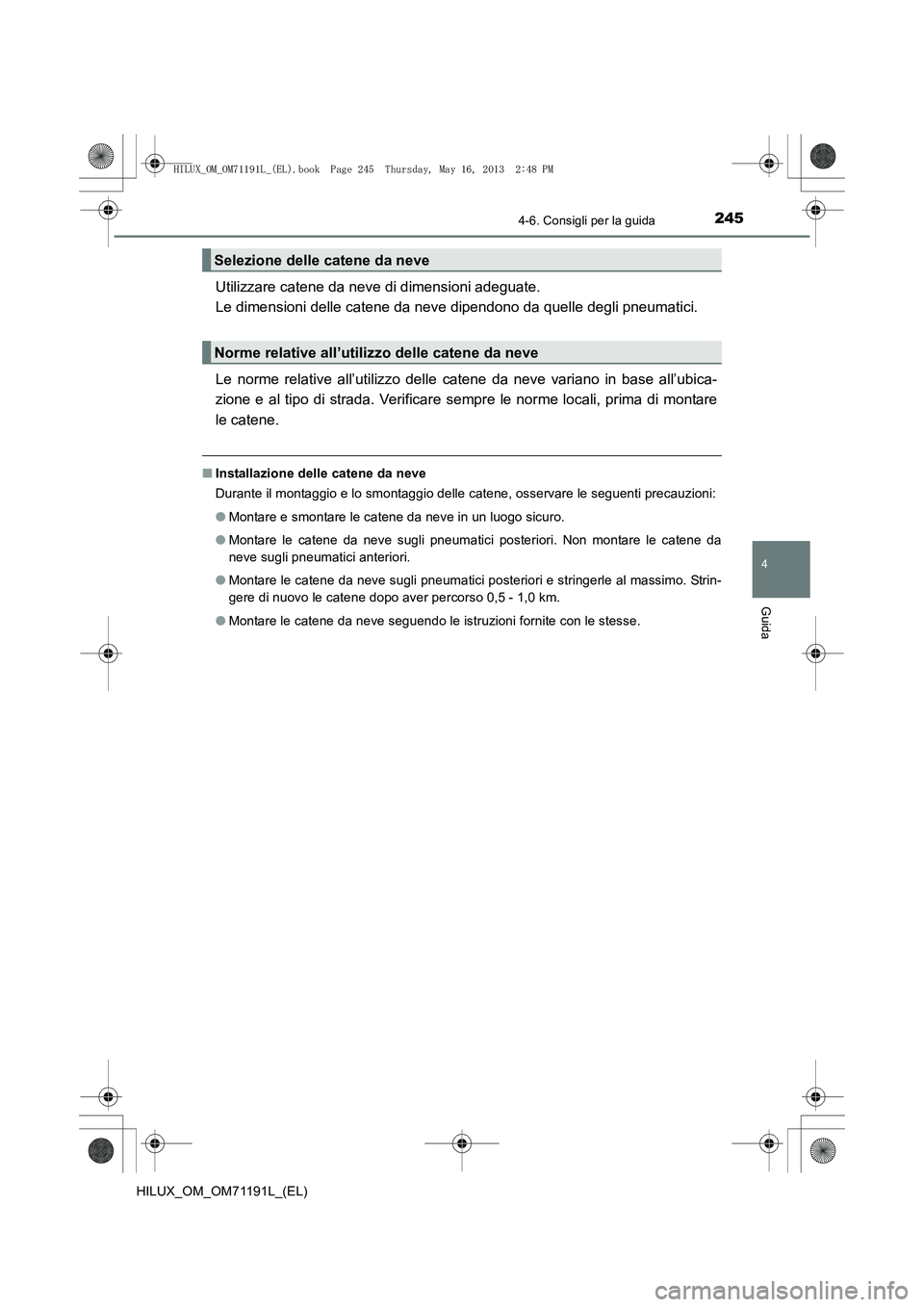 TOYOTA HILUX 2014  Manuale duso (in Italian) 2454-6. Consigli per la guida
4
Guida
HILUX_OM_OM71191L_(EL)
Utilizzare catene da neve di dimensioni adeguate. 
Le dimensioni delle catene da neve dipendono da quelle degli pneumatici.
Le norme relati