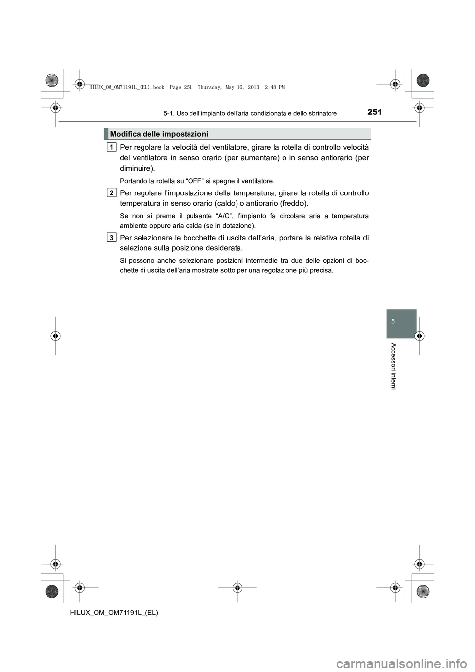 TOYOTA HILUX 2014  Manuale duso (in Italian) 2515-1. Uso dell’impianto dell’aria condizionata e dello sbrinatore
5
Accessori interni
HILUX_OM_OM71191L_(EL)
Per regolare la velocità del ventilatore, girare la rotella di controllo velocità
d