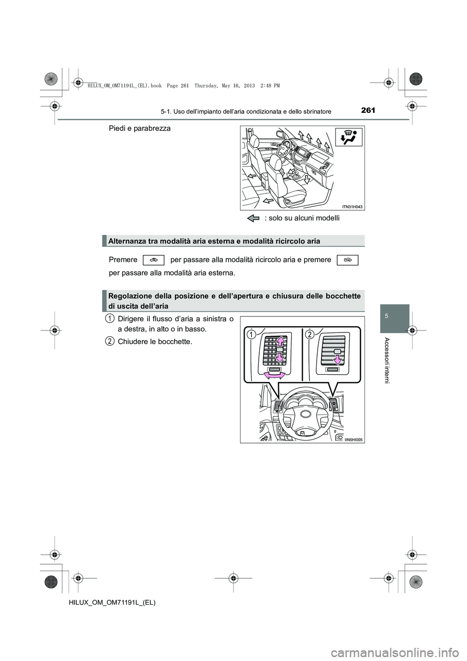 TOYOTA HILUX 2014  Manuale duso (in Italian) 2615-1. Uso dell’impianto dell’aria condizionata e dello sbrinatore
5
Accessori interni
HILUX_OM_OM71191L_(EL)
Piedi e parabrezza: solo su alcuni modelli
Premere   per passare alla modal ità rici
