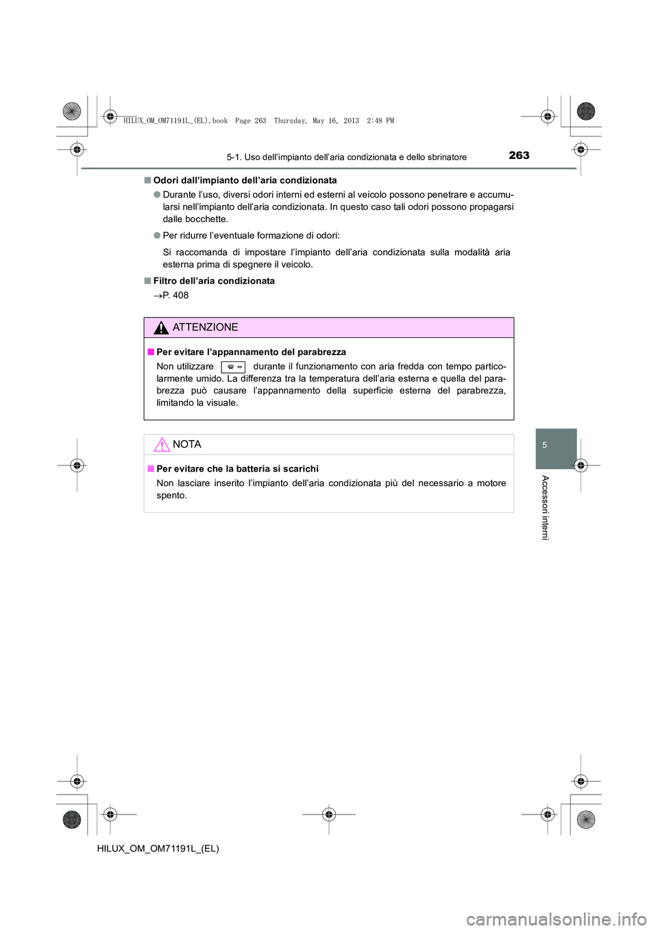 TOYOTA HILUX 2014  Manuale duso (in Italian) 2635-1. Uso dell’impianto dell’aria condizionata e dello sbrinatore
5
Accessori interni
HILUX_OM_OM71191L_(EL)■
Odori dall’impianto dell’aria condizionata
●Durante l’uso, diversi odori i