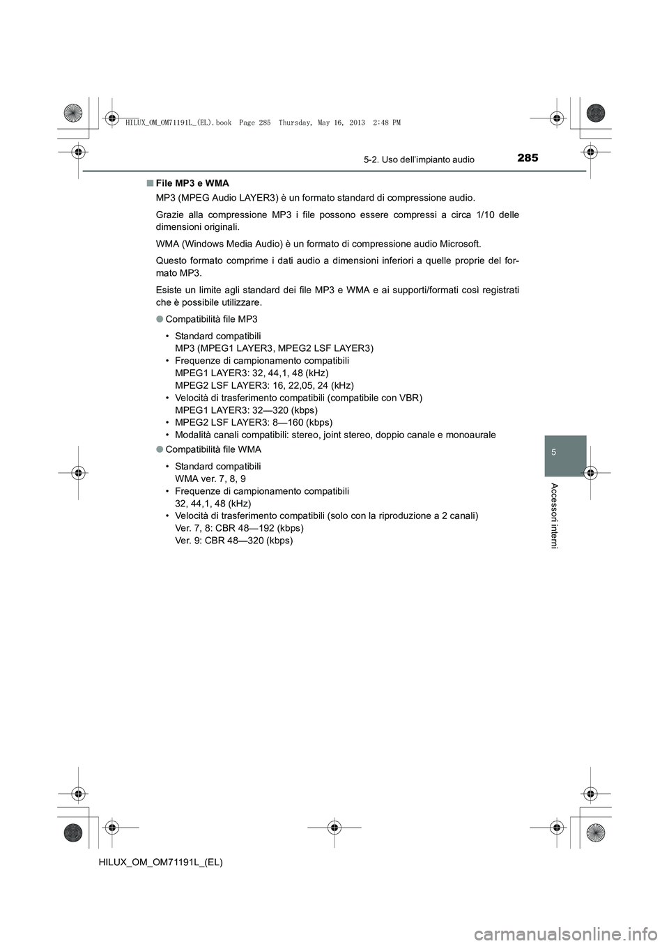 TOYOTA HILUX 2014  Manuale duso (in Italian) 2855-2. Uso dell’impianto audio
5
Accessori interni
HILUX_OM_OM71191L_(EL)■
File MP3 e WMA
MP3 (MPEG Audio LAYER3) è un formato standard di compressione audio.
Grazie alla compressione MP3 i file
