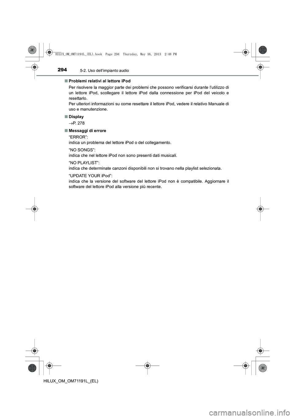 TOYOTA HILUX 2014  Manuale duso (in Italian) 2945-2. Uso dell’impianto audio
HILUX_OM_OM71191L_(EL)■
Problemi relativi al lettore iPod
Per risolvere la maggior parte dei problemi che possono verificarsi durante l’utilizzo di
un lettore iPo