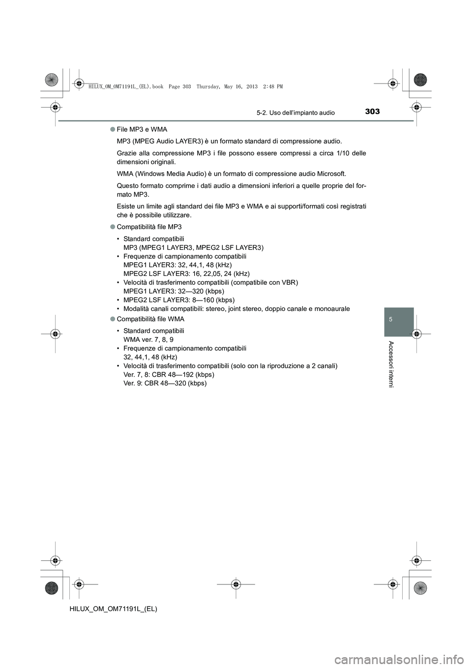 TOYOTA HILUX 2014  Manuale duso (in Italian) 3035-2. Uso dell’impianto audio
5
Accessori interni
HILUX_OM_OM71191L_(EL)●
File MP3 e WMA
MP3 (MPEG Audio LAYER3) è un formato standard di compressione audio.
Grazie alla compressione MP3 i file