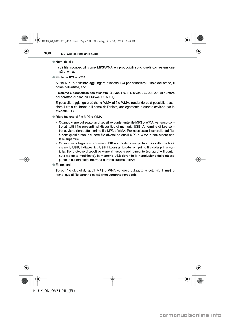 TOYOTA HILUX 2014  Manuale duso (in Italian) 3045-2. Uso dell’impianto audio
HILUX_OM_OM71191L_(EL)●
Nomi dei file
I soli file riconoscibili come MP3/WMA e riproducibili sono quelli con estensione
.mp3 o .wma.
● Etichette ID3 e WMA
Ai file
