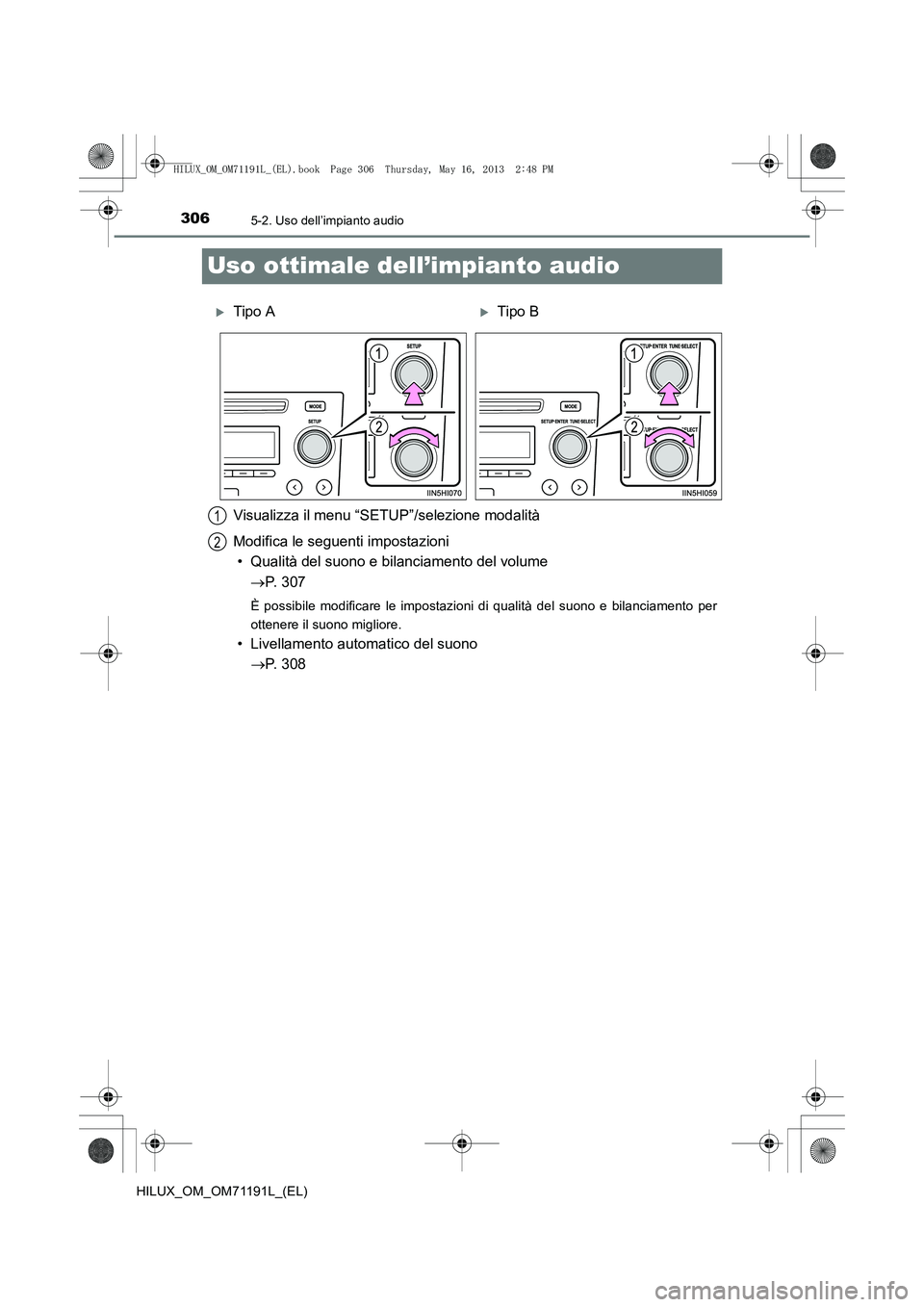 TOYOTA HILUX 2014  Manuale duso (in Italian) 3065-2. Uso dell’impianto audio
HILUX_OM_OM71191L_(EL)
Uso ottimale dell’impianto audio
Visualizza il menu “SETUP”/selezione modalità
Modifica le seguenti impostazioni• Qualità del suono e