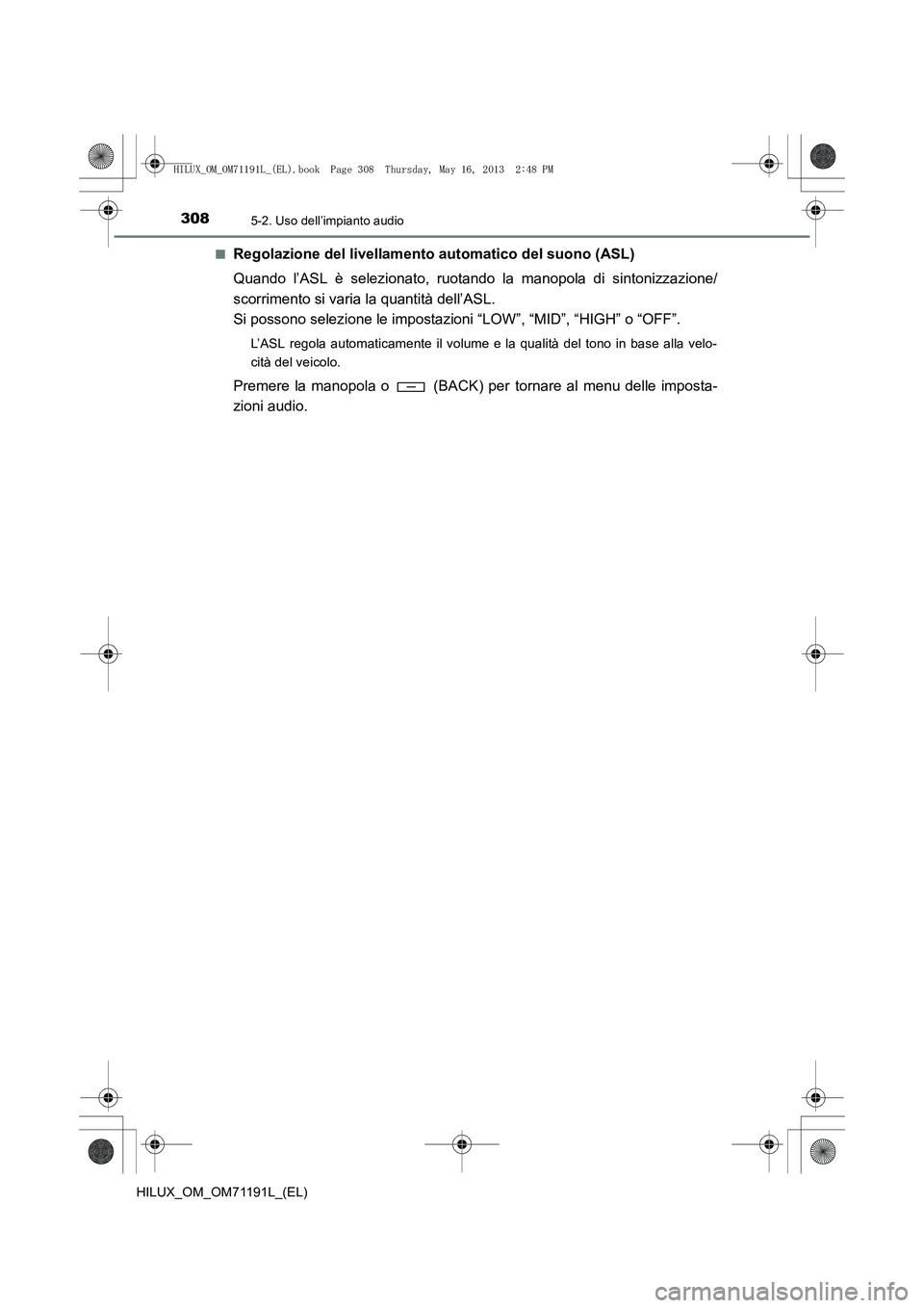TOYOTA HILUX 2014  Manuale duso (in Italian) 3085-2. Uso dell’impianto audio
HILUX_OM_OM71191L_(EL)■
Regolazione del livellamento automatico del suono (ASL)
Quando l’ASL è selezionato, ruotando la manopola di sintonizzazione/
scorrimento 