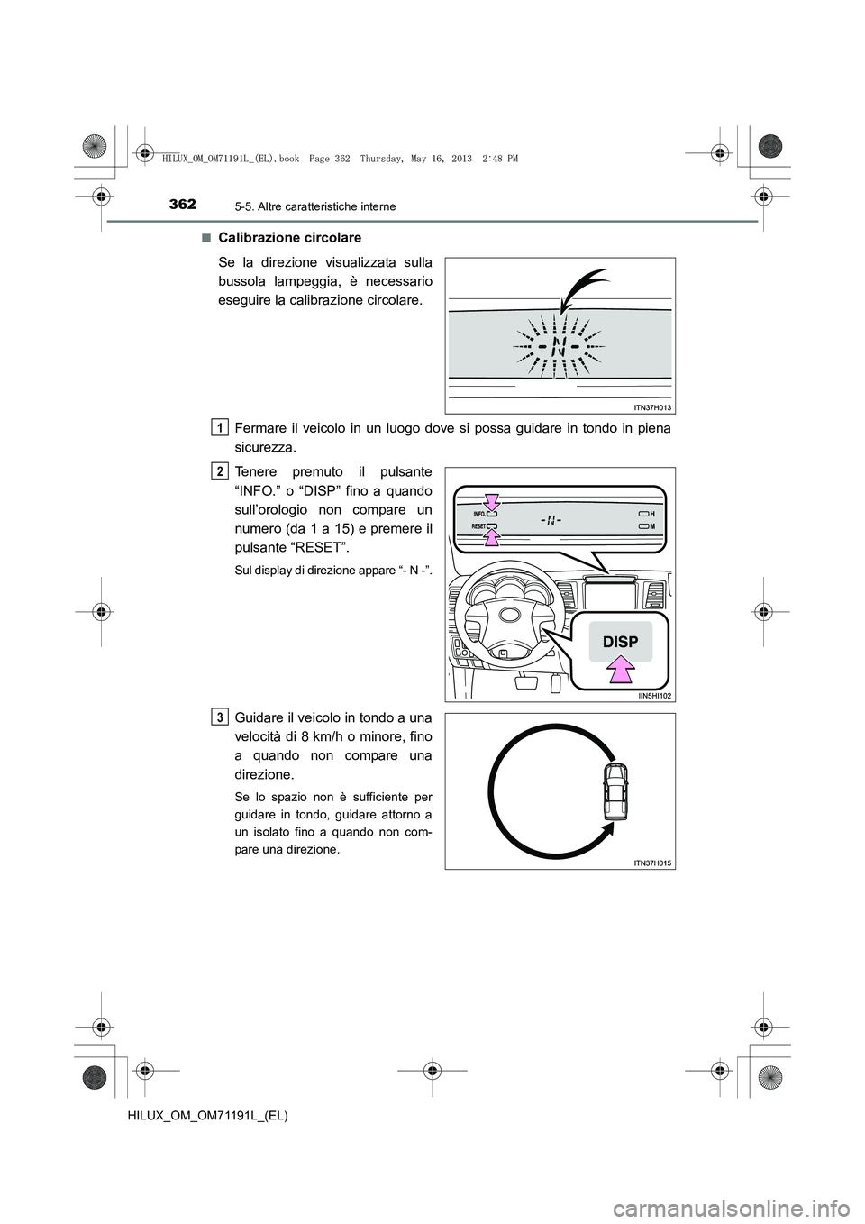 TOYOTA HILUX 2014  Manuale duso (in Italian) 3625-5. Altre caratteristiche interne
HILUX_OM_OM71191L_(EL)■
Calibrazione circolare
Se la direzione visualizzata sulla
bussola lampeggia, è necessario
eseguire la calibrazione circolare.
Fermare i