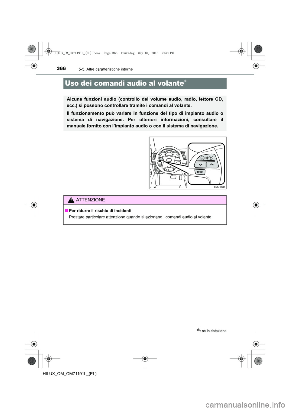 TOYOTA HILUX 2014  Manuale duso (in Italian) 3665-5. Altre caratteristiche interne
HILUX_OM_OM71191L_(EL)
Uso dei comandi audio al volante∗
∗: se in dotazione
Alcune funzioni audio (controllo del volume audio, radio, lettore CD,
ecc.) si pos