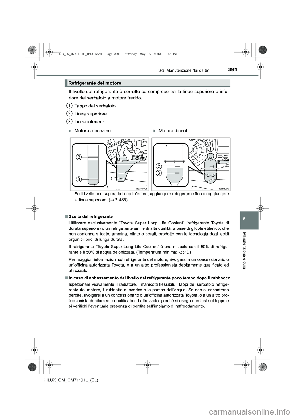 TOYOTA HILUX 2014  Manuale duso (in Italian) 3916-3. Manutenzione “fai da te”
6
Manutenzione e cura
HILUX_OM_OM71191L_(EL)
Il livello del refrigerante è corretto se compreso tra le linee superiore e infe-
riore del serbatoio a motore freddo