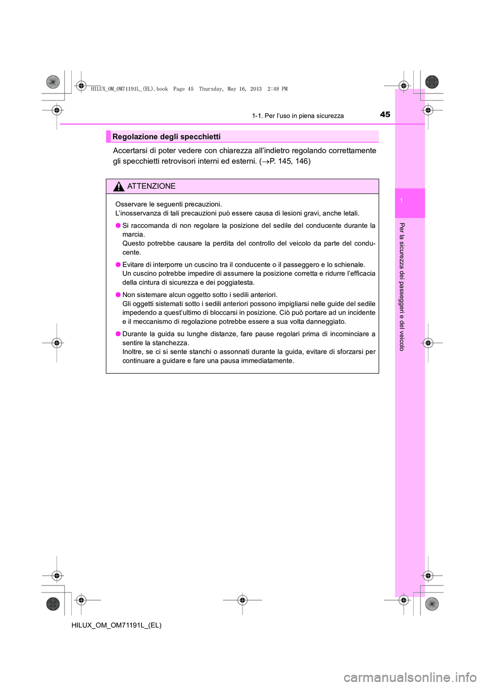 TOYOTA HILUX 2014  Manuale duso (in Italian) 451-1. Per l’uso in piena sicurezza
1
HILUX_OM_OM71191L_(EL)
Per la sicurezza dei passeggeri e del veicolo
Accertarsi di poter vedere con chiarezza all’indietro regolando correttamente
gli specchi