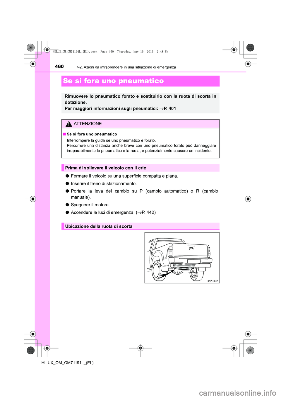 TOYOTA HILUX 2014  Manuale duso (in Italian) 4607-2. Azioni da intraprendere in una situazione di emergenza
HILUX_OM_OM71191L_(EL)
Se si fora uno pneumatico
●Fermare il veicolo su una superficie compatta e piana.
● Inserire il freno di stazi