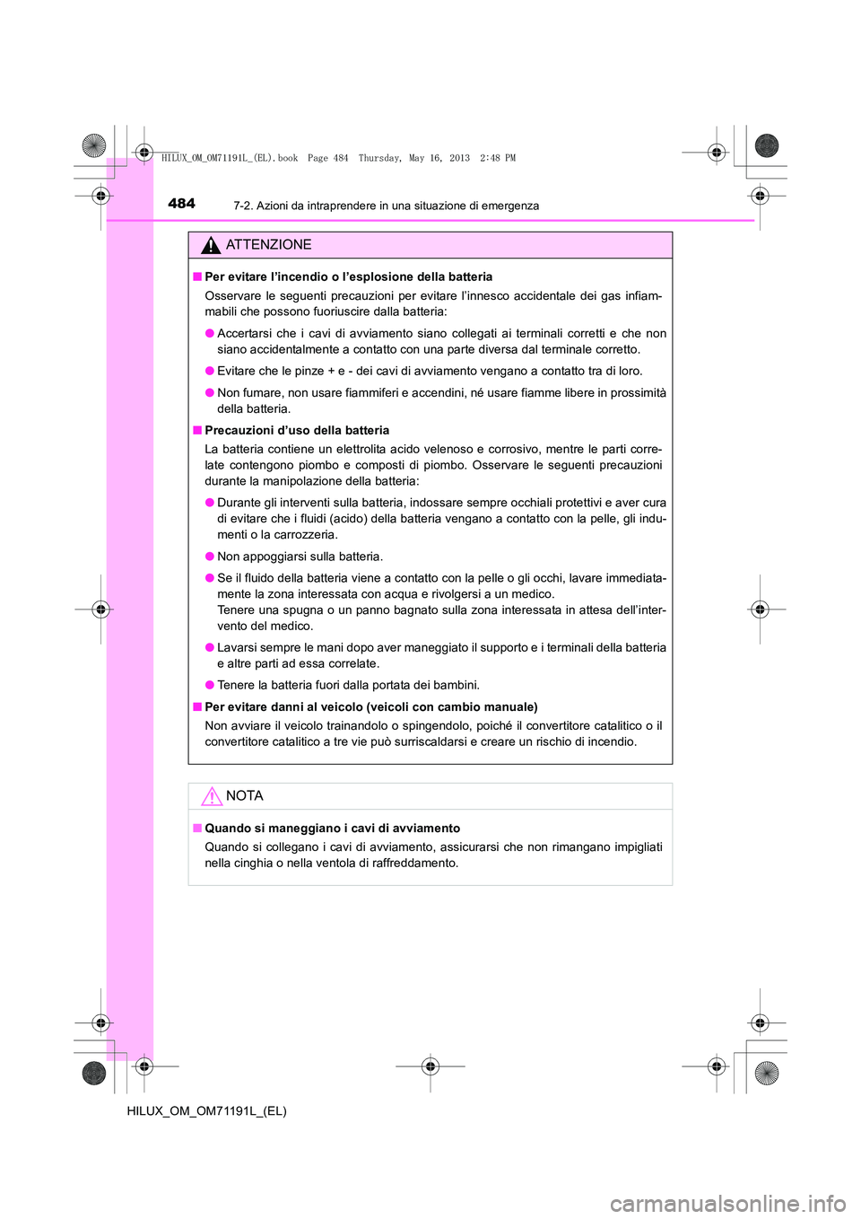 TOYOTA HILUX 2014  Manuale duso (in Italian) 4847-2. Azioni da intraprendere in una situazione di emergenza
HILUX_OM_OM71191L_(EL)
ATTENZIONE
■Per evitare l’incendio o l’esplosione della batteria
Osservare le seguenti precauzioni per evita