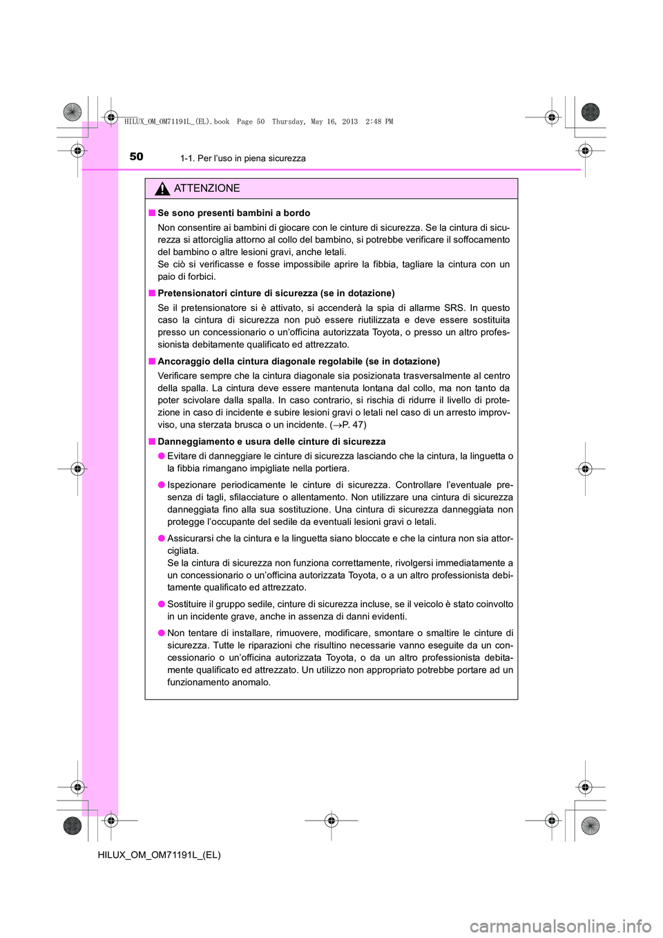TOYOTA HILUX 2014  Manuale duso (in Italian) 501-1. Per l’uso in piena sicurezza
HILUX_OM_OM71191L_(EL)
ATTENZIONE
■Se sono presenti bambini a bordo
Non consentire ai bambini di giocare con le cinture di sicurezza. Se la cintura di sicu-
rez