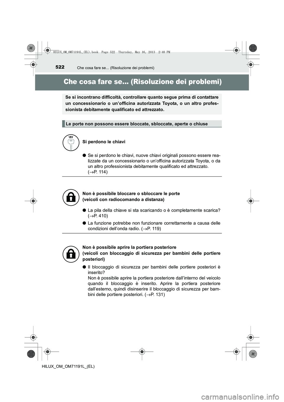 TOYOTA HILUX 2014  Manuale duso (in Italian) 522Che cosa fare se... (Risoluzione dei problemi)
HILUX_OM_OM71191L_(EL)
Che cosa fare se... (Risoluzione dei problemi)
●Se si perdono le chiavi, nuove chiavi originali possono essere rea-
lizzate d