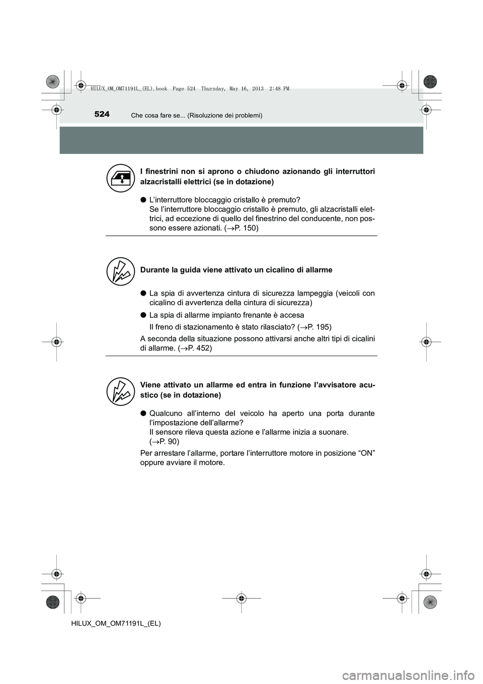 TOYOTA HILUX 2014  Manuale duso (in Italian) 524Che cosa fare se... (Risoluzione dei problemi)
HILUX_OM_OM71191L_(EL)
●L’interruttore bloccaggio cristallo è premuto? 
Se l’interruttore bloccaggio cristallo è premuto, gli alzacristalli el
