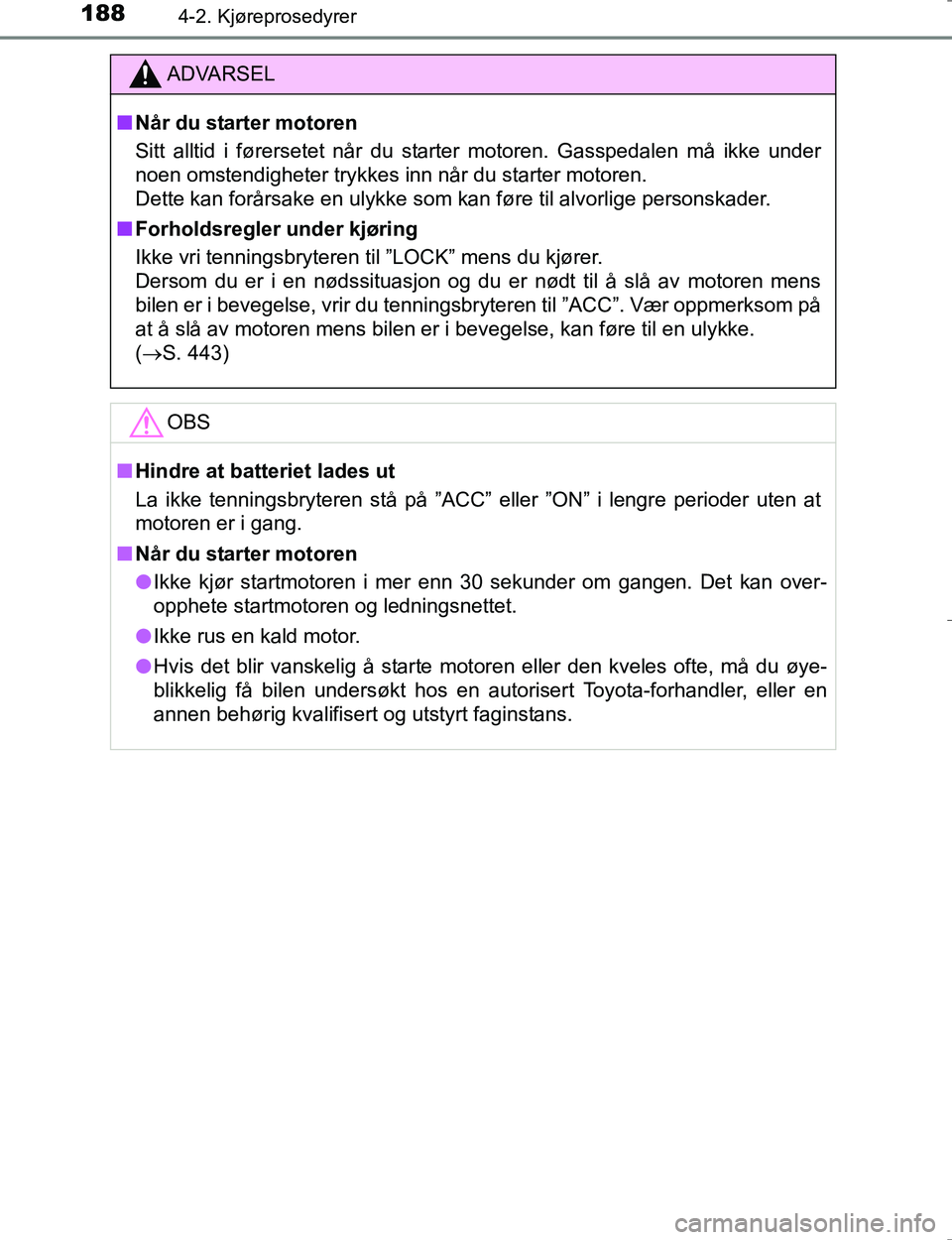 TOYOTA HILUX 2016  Instruksjoner for bruk (in Norwegian) 1884-2. Kjøreprosedyrer
OM0K196E
ADVARSEL
nNår du starter motoren
Sitt alltid i førersetet når du starter motoren. Gasspedalen må ikke under
noen omstendigheter trykkes inn når du starter motore
