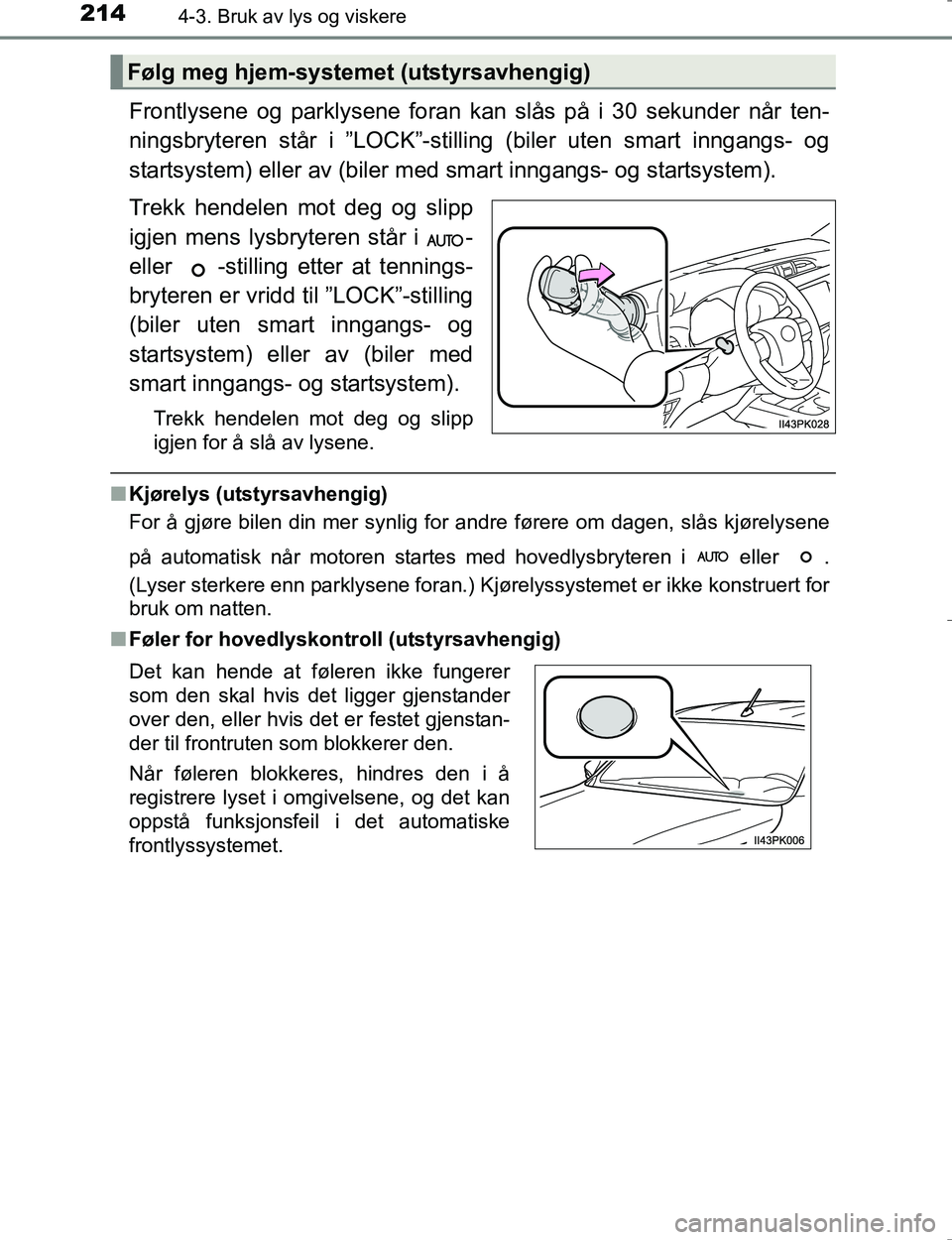 TOYOTA HILUX 2016 Instruksjoner for bruk (in Norwegian) 2144-3. Bruk av lys og viskere
OM0K196E
Frontlysene og parklysene foran kan slås på i 30 sekunder når ten-
ningsbryteren står i ”LOCK”-stilling (biler uten smart inngangs- og
startsystem) elle TOYOTA HILUX 2016 Instruksjoner for bruk (in Norwegian) 2144-3. Bruk av lys og viskere
OM0K196E
Frontlysene og parklysene foran kan slås på i 30 sekunder når ten-
ningsbryteren står i ”LOCK”-stilling (biler uten smart inngangs- og
startsystem) elle
