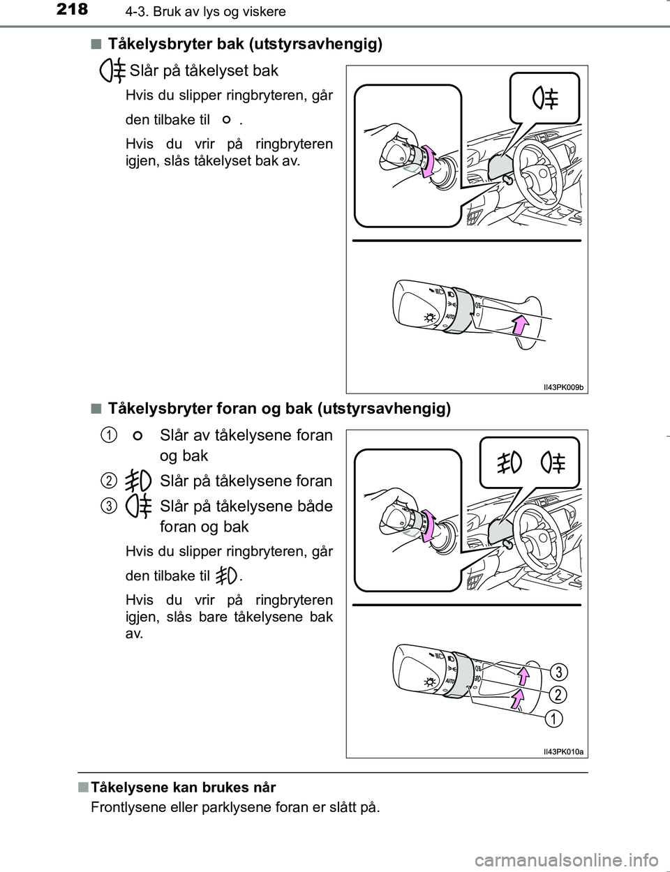 TOYOTA HILUX 2016  Instruksjoner for bruk (in Norwegian) 2184-3. Bruk av lys og viskere
OM0K196En
Tåkelysbryter bak (utstyrsavhengig)
Slår på tåkelyset bak
Hvis du slipper ringbryteren, går
den tilbake til  .
Hvis du vrir på ringbryteren
igjen, slås 