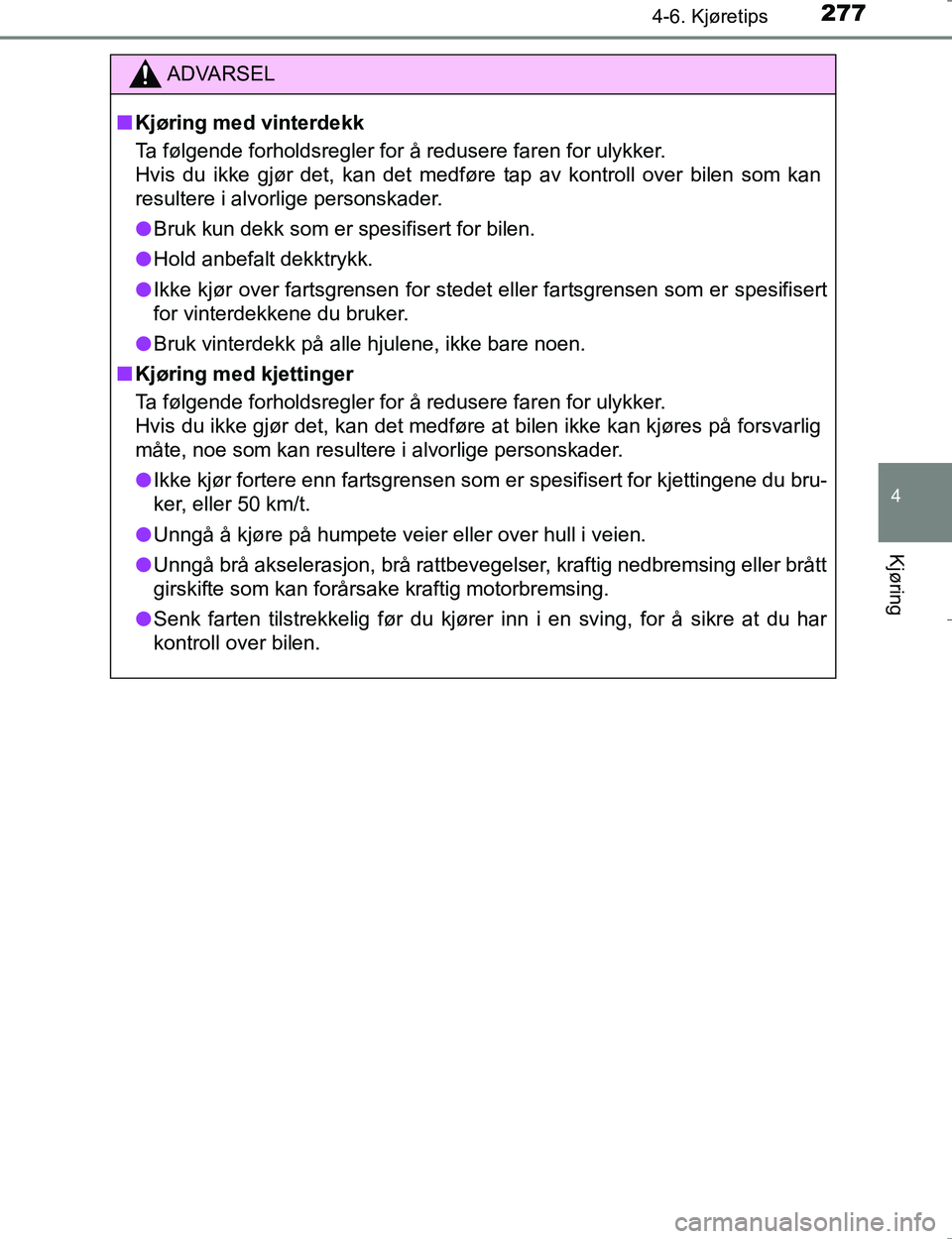 TOYOTA HILUX 2016 Instruksjoner for bruk (in Norwegian) 2774-6. Kjøretips
4
Kjøring
OM0K196E
ADVARSEL
nKjøring med vinterdekk
Ta følgende forholdsregler for å redusere faren for ulykker.
Hvis du ikke gjør det, kan det medføre tap av kontroll over bi TOYOTA HILUX 2016 Instruksjoner for bruk (in Norwegian) 2774-6. Kjøretips
4
Kjøring
OM0K196E
ADVARSEL
nKjøring med vinterdekk
Ta følgende forholdsregler for å redusere faren for ulykker.
Hvis du ikke gjør det, kan det medføre tap av kontroll over bi
