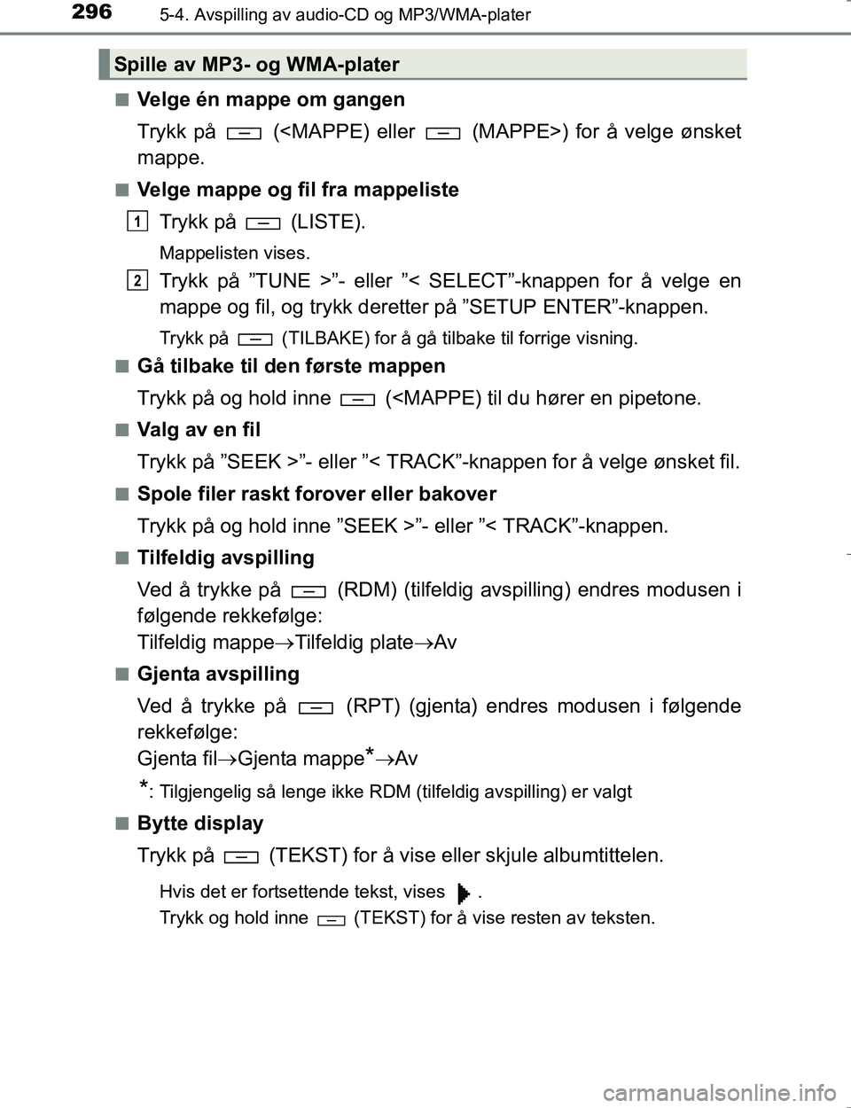 TOYOTA HILUX 2016 Instruksjoner for bruk (in Norwegian) 2965-4. Avspilling av audio-CD og MP3/WMA-plater
OM0K196En
Velge én mappe om gangen
Trykk på (<MAPPE) eller (MAPPE>) for å velge ønsket
mappe.
nVelge mappe og fil fra mappeliste
Trykk på (L TOYOTA HILUX 2016 Instruksjoner for bruk (in Norwegian) 2965-4. Avspilling av audio-CD og MP3/WMA-plater
OM0K196En
Velge én mappe om gangen
Trykk på (<MAPPE) eller (MAPPE>) for å velge ønsket
mappe.
nVelge mappe og fil fra mappeliste
Trykk på (L
